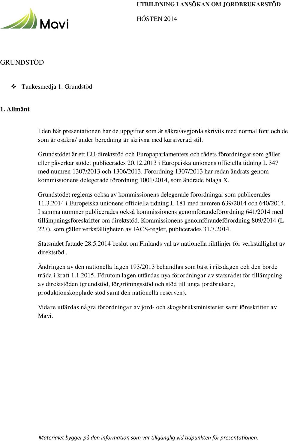 Grundstödet är ett EU-direktstöd och Europaparlamentets och rådets förordningar som gäller eller påverkar stödet publicerades 20.12.