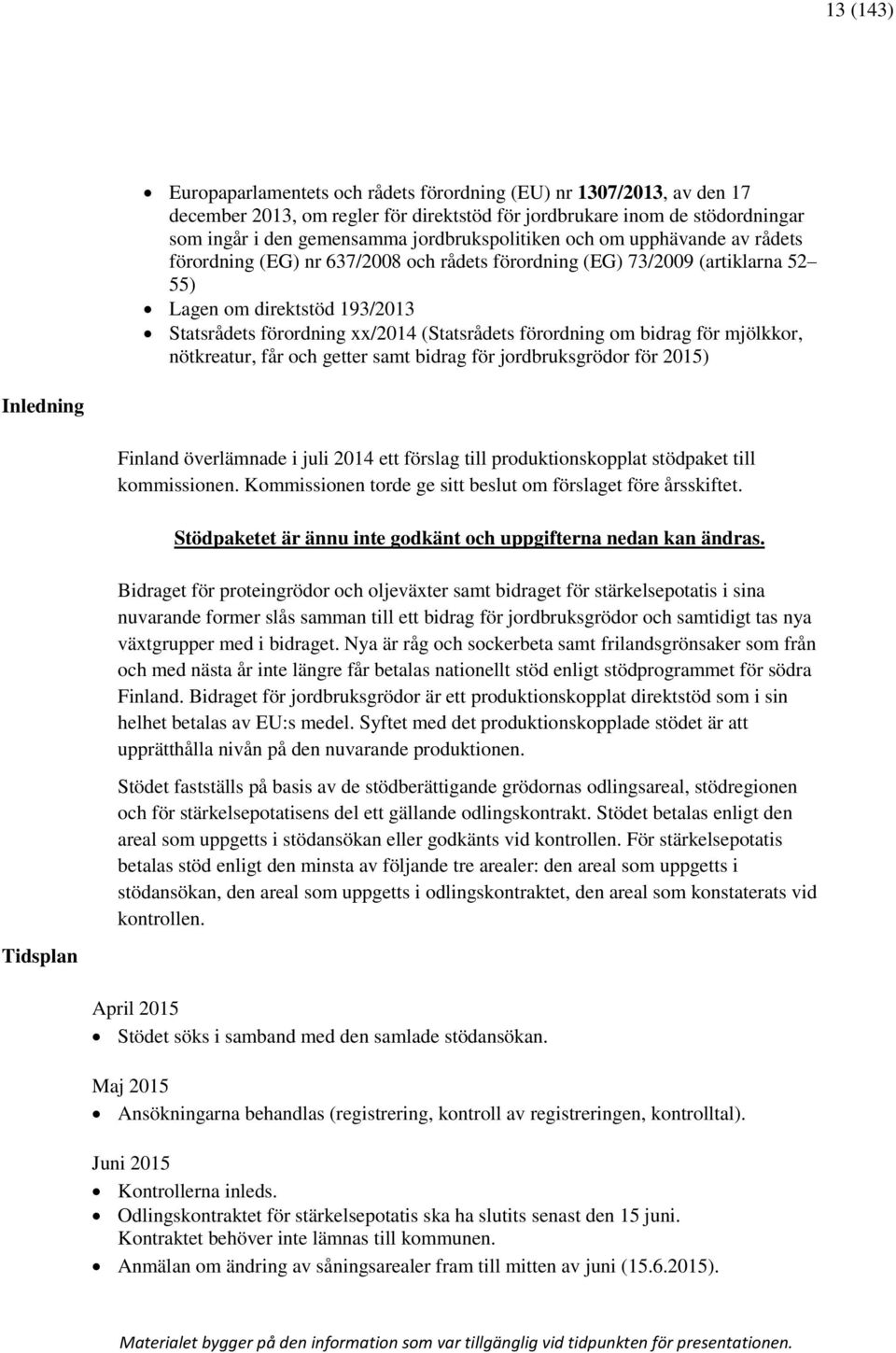 (Statsrådets förordning om bidrag för mjölkkor, nötkreatur, får och getter samt bidrag för jordbruksgrödor för 2015) Inledning Finland överlämnade i juli 2014 ett förslag till produktionskopplat