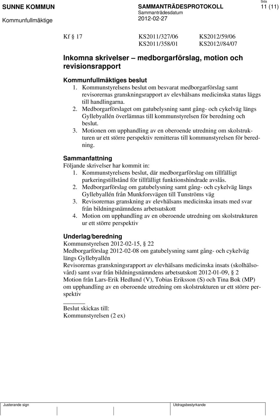 Medborgarförslaget om gatubelysning samt gång- och cykelväg längs Gyllebyallén överlämnas till kommunstyrelsen för beredning och beslut. 3.