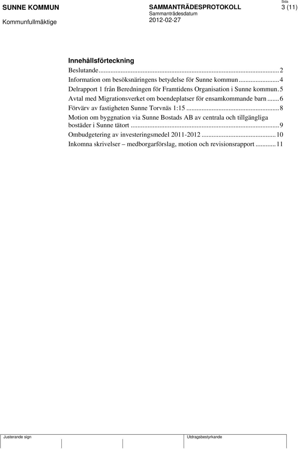 5 Avtal med Migrationsverket om boendeplatser för ensamkommande barn...6 Förvärv av fastigheten Sunne Torvnäs 1:15.