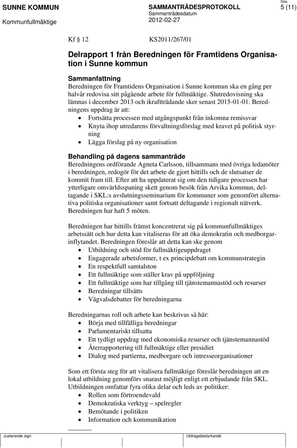 Beredningens uppdrag är att: Fortsätta processen med utgångspunkt från inkomna remissvar Knyta ihop utredarens förvaltningsförslag med kravet på politisk styrning Lägga förslag på ny organisation