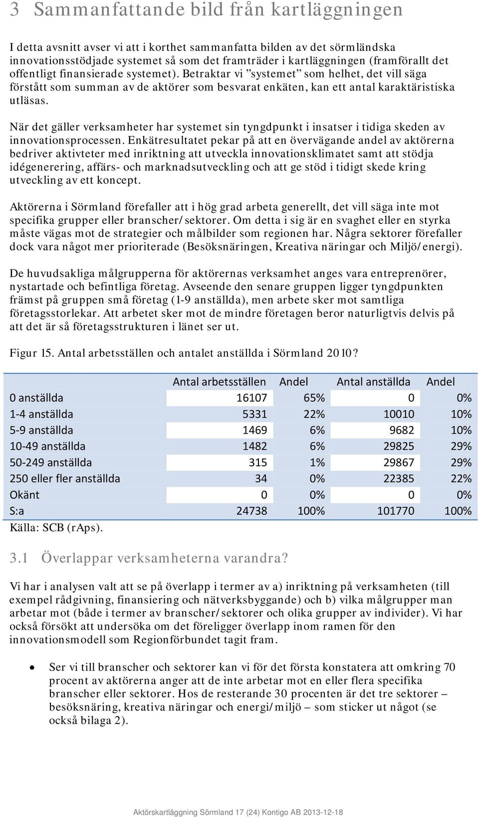 När det gäller verksamheter har systemet sin tyngdpunkt i insatser i tidiga skeden av innovationsprocessen.