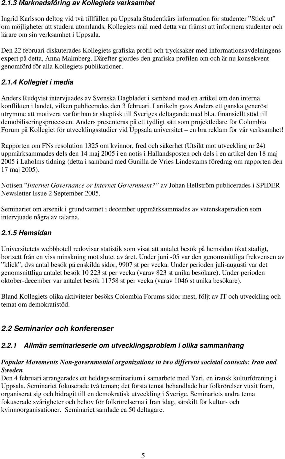 Den 22 februari diskuterades Kollegiets grafiska profil och trycksaker med informationsavdelningens expert på detta, Anna Malmberg.