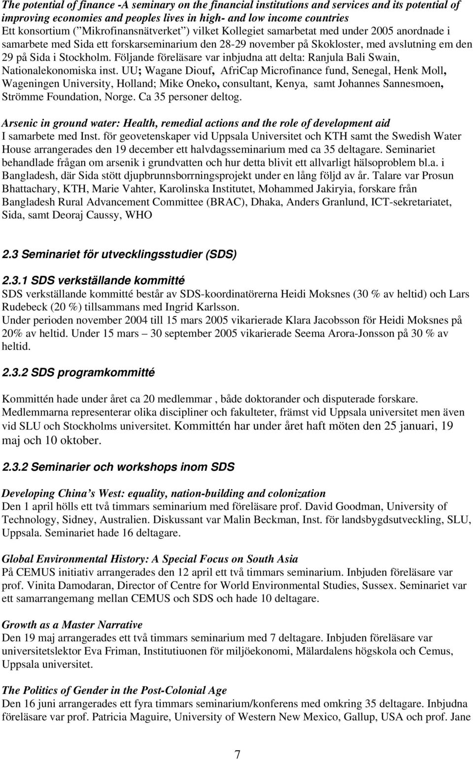 Följande föreläsare var inbjudna att delta: Ranjula Bali Swain, Nationalekonomiska inst.