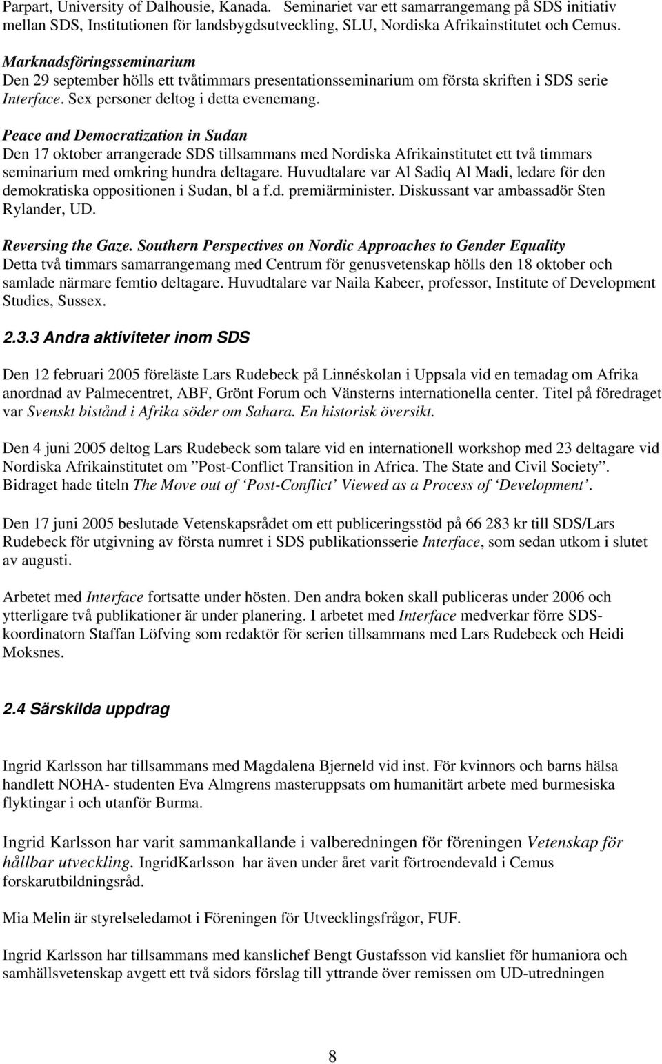 Peace and Democratization in Sudan Den 17 oktober arrangerade SDS tillsammans med Nordiska Afrikainstitutet ett två timmars seminarium med omkring hundra deltagare.