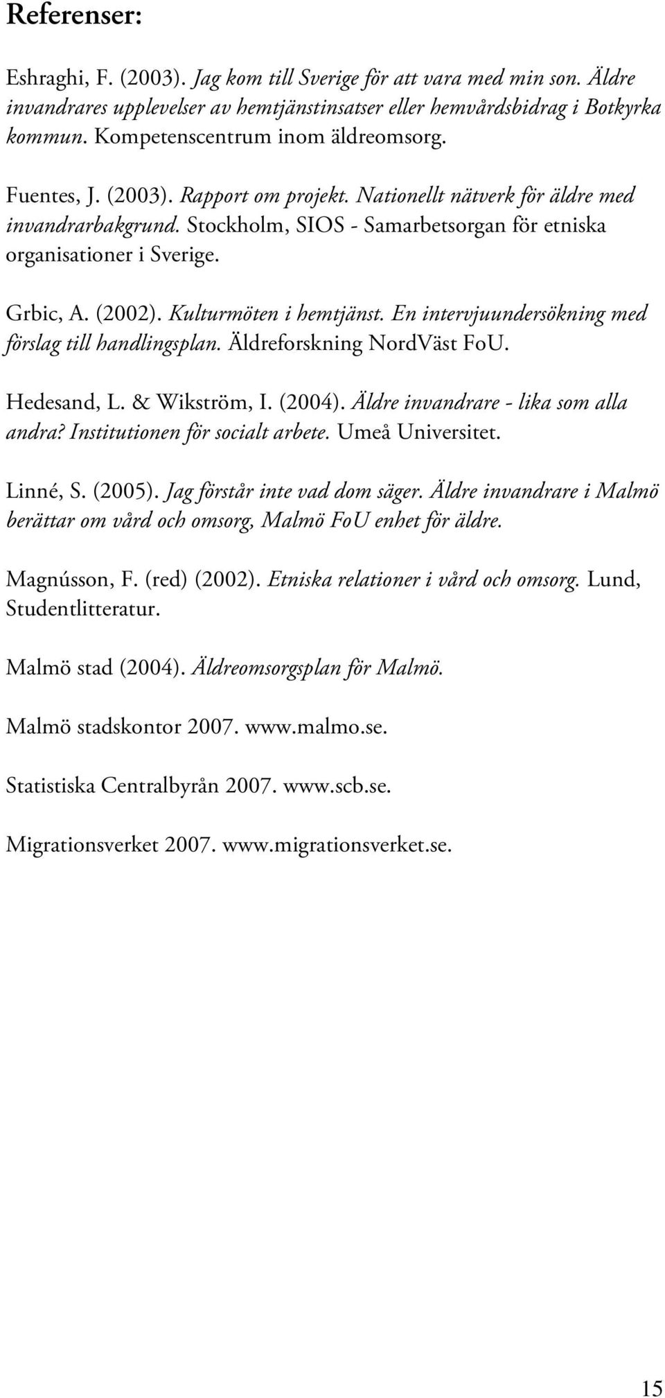 Grbic, A. (2002). Kulturmöten i hemtjänst. En intervjuundersökning med förslag till handlingsplan. Äldreforskning NordVäst FoU. Hedesand, L. & Wikström, I. (2004).