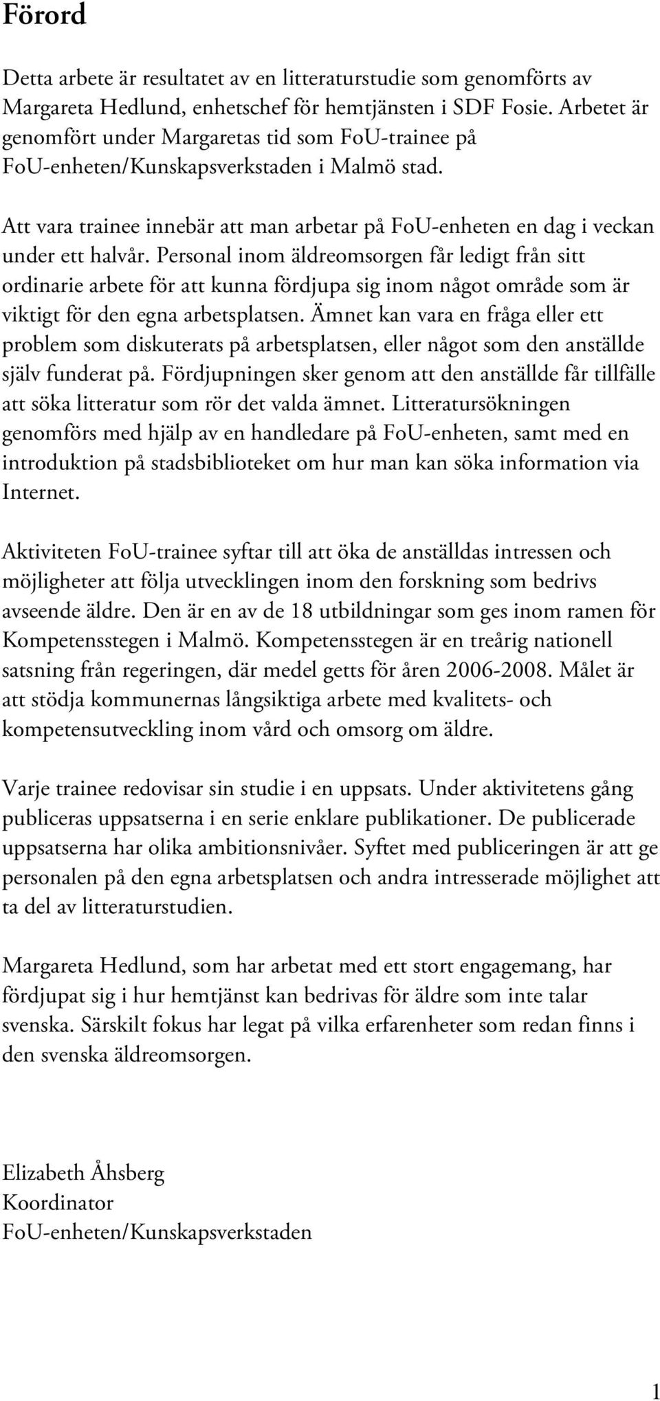 Personal inom äldreomsorgen får ledigt från sitt ordinarie arbete för att kunna fördjupa sig inom något område som är viktigt för den egna arbetsplatsen.