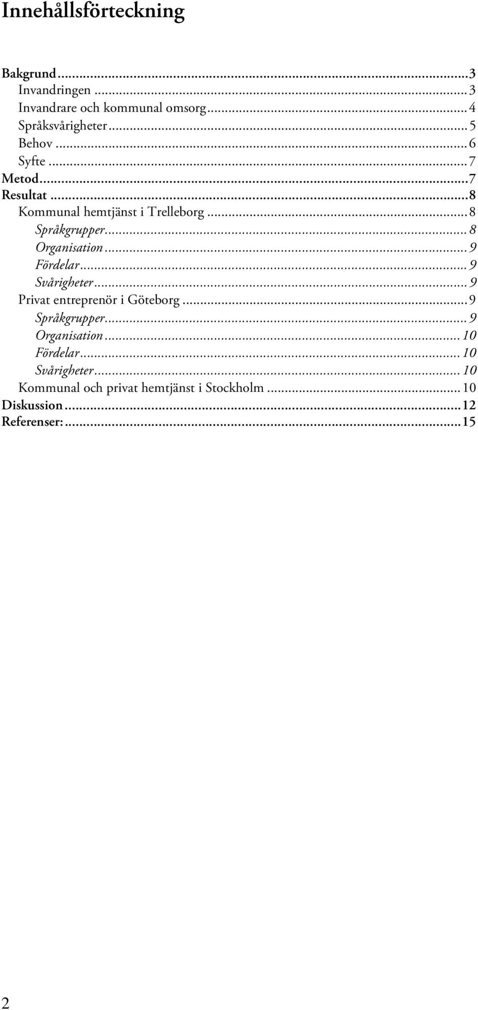..8 Organisation...9 Fördelar...9 Svårigheter...9 Privat entreprenör i Göteborg...9 Språkgrupper.