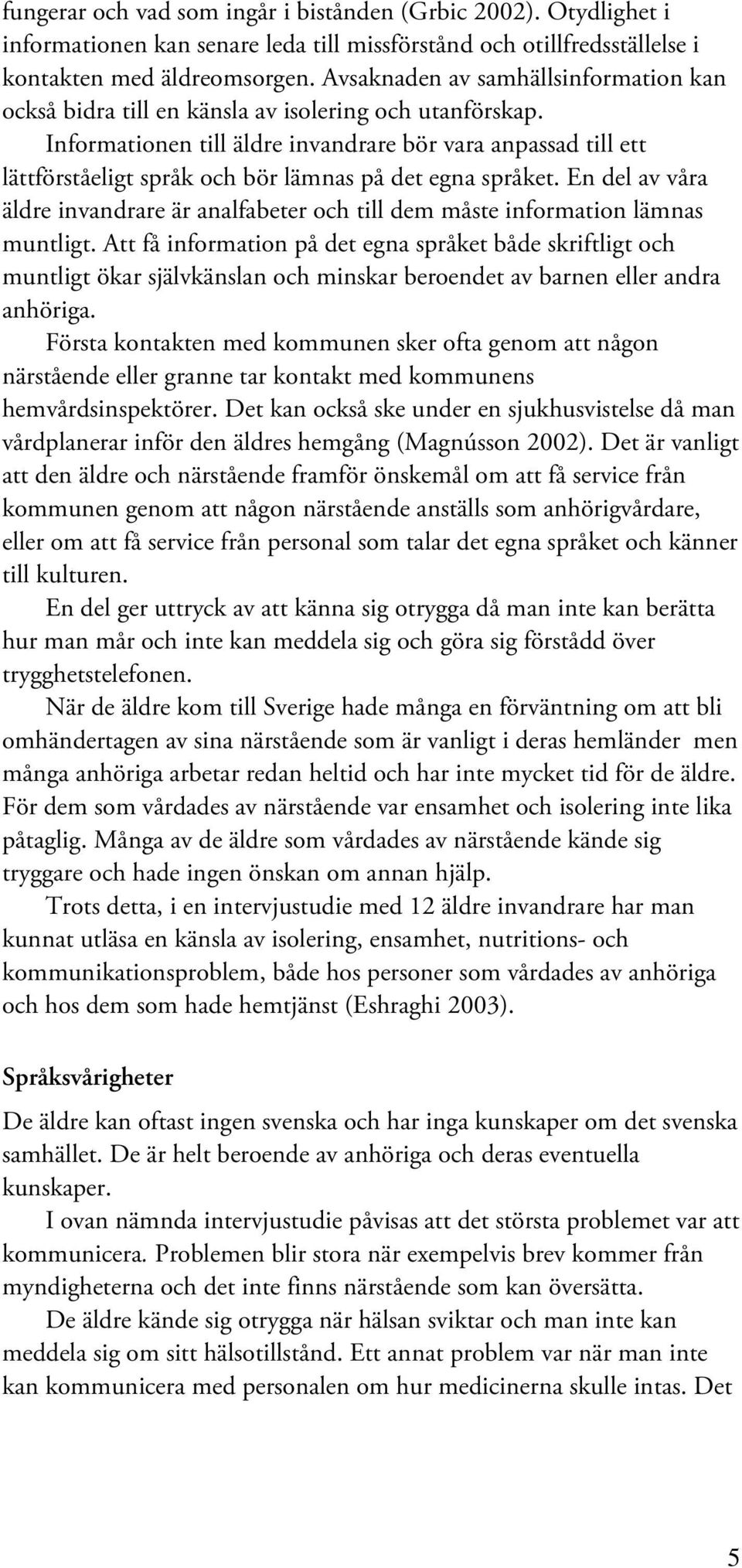 Informationen till äldre invandrare bör vara anpassad till ett lättförståeligt språk och bör lämnas på det egna språket.