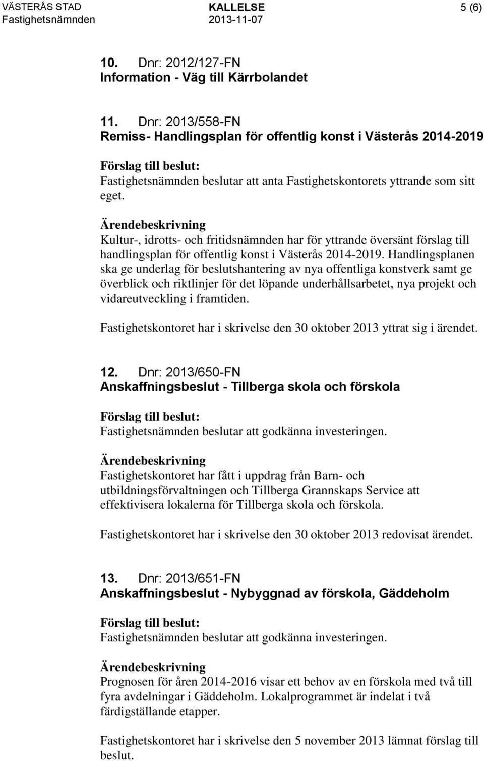Kultur-, idrotts- och fritidsnämnden har för yttrande översänt förslag till handlingsplan för offentlig konst i Västerås 2014-2019.