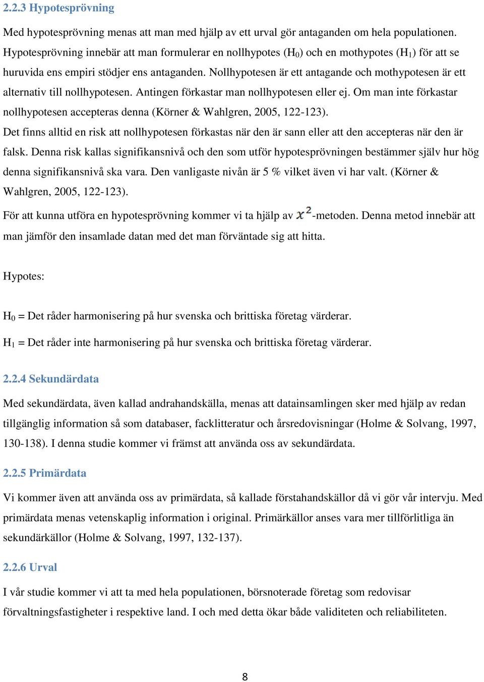 Nollhypotesen är ett antagande och mothypotesen är ett alternativ till nollhypotesen. Antingen förkastar man nollhypotesen eller ej.