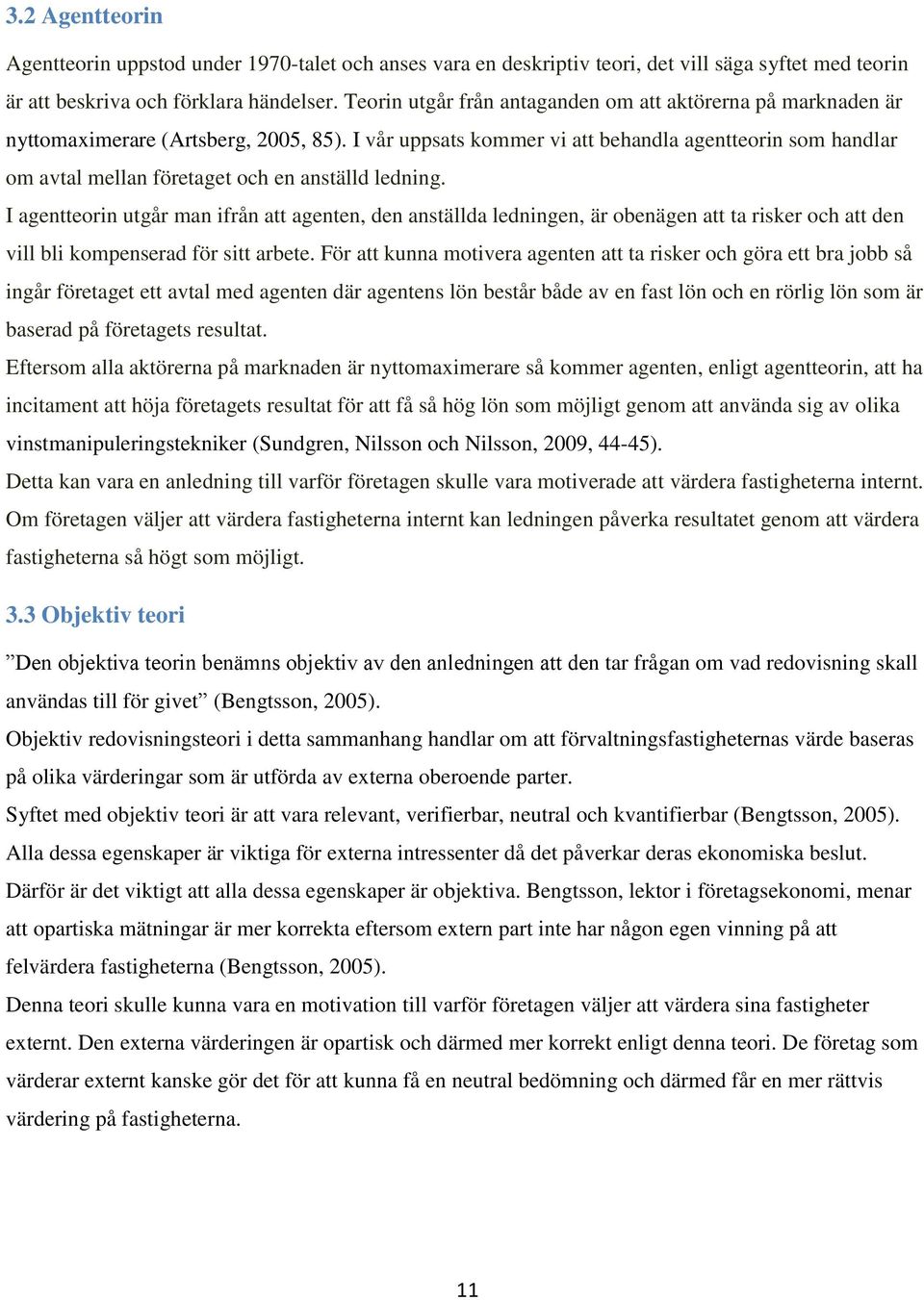 I vår uppsats kommer vi att behandla agentteorin som handlar om avtal mellan företaget och en anställd ledning.