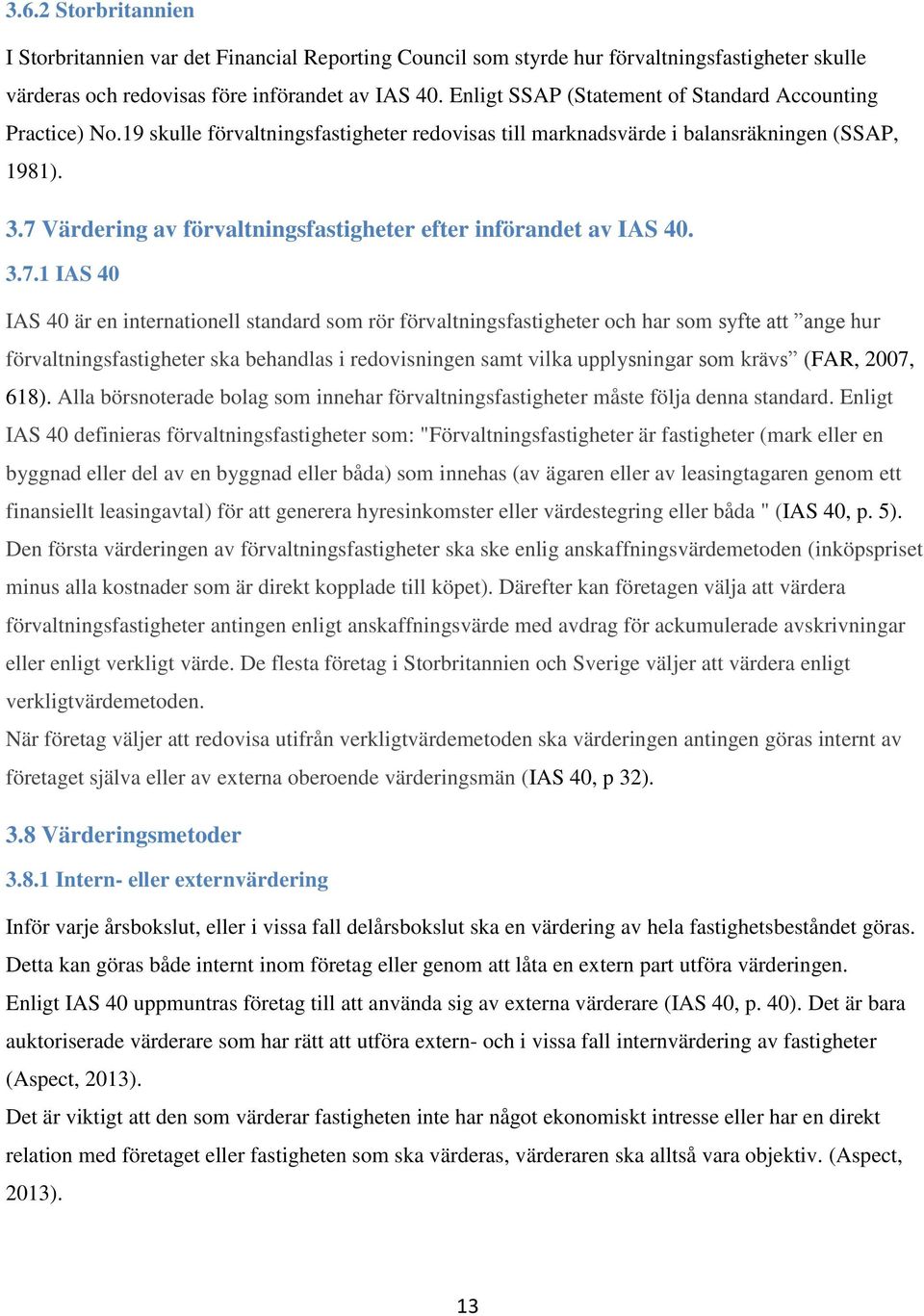 7 Värdering av förvaltningsfastigheter efter införandet av IAS 40. 3.7.1 IAS 40 IAS 40 är en internationell standard som rör förvaltningsfastigheter och har som syfte att ange hur