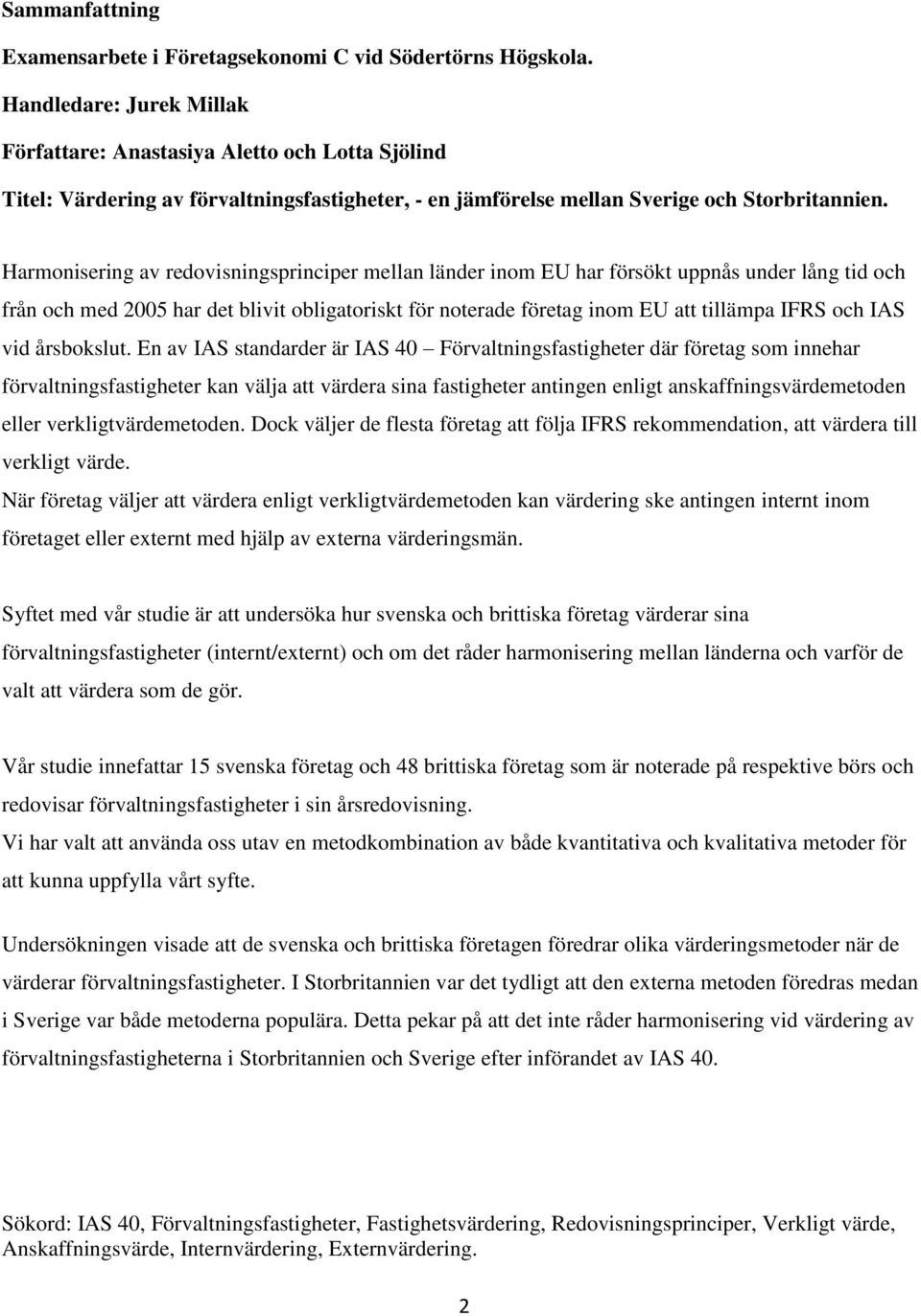 Harmonisering av redovisningsprinciper mellan länder inom EU har försökt uppnås under lång tid och från och med 2005 har det blivit obligatoriskt för noterade företag inom EU att tillämpa IFRS och