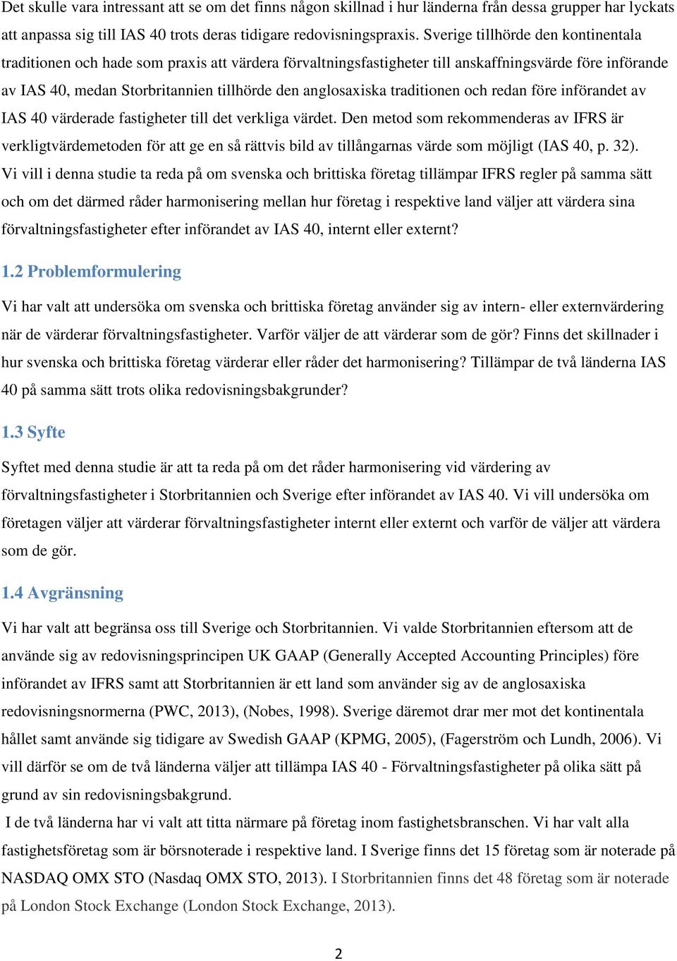 traditionen och redan före införandet av IAS 40 värderade fastigheter till det verkliga värdet.