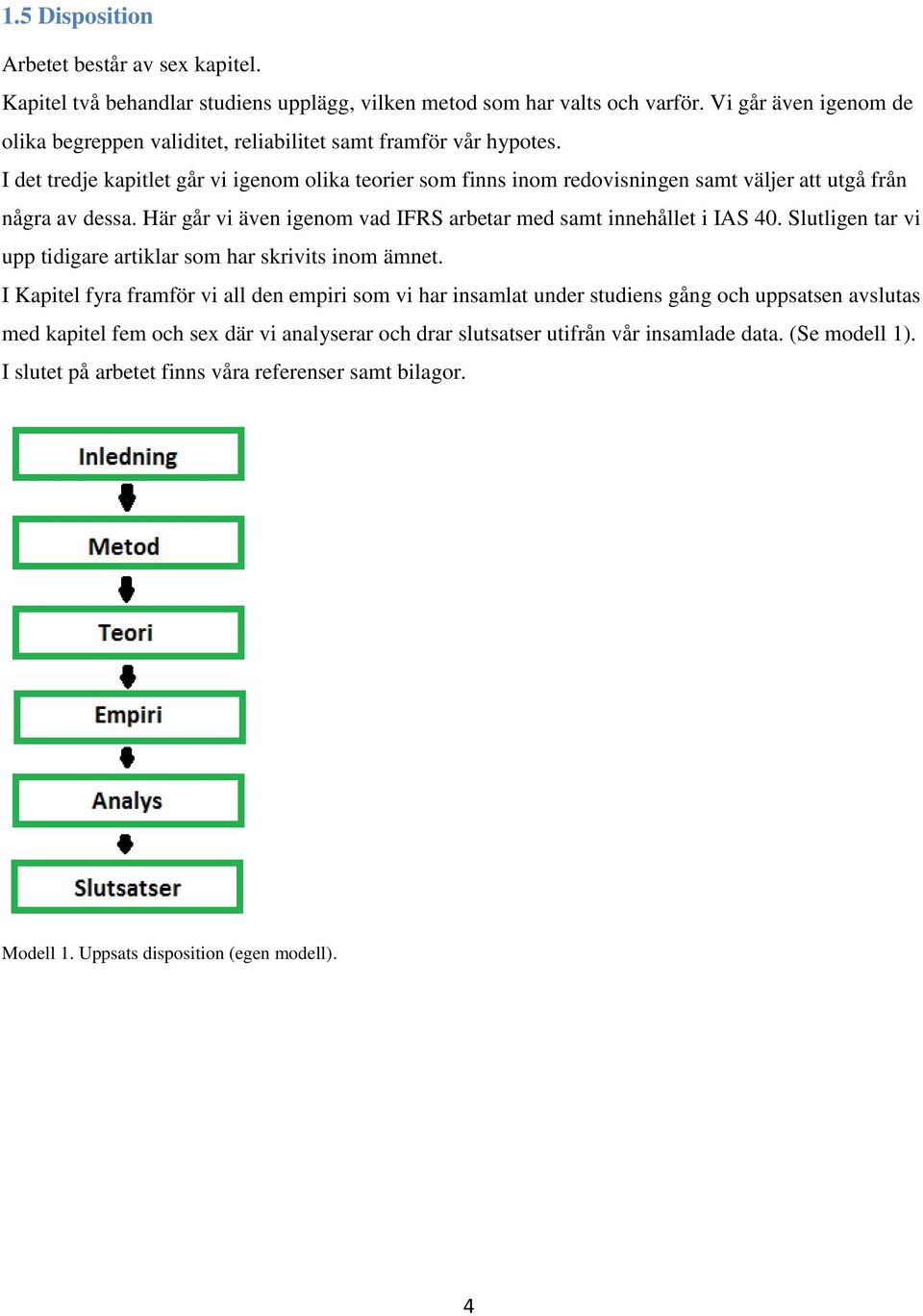 I det tredje kapitlet går vi igenom olika teorier som finns inom redovisningen samt väljer att utgå från några av dessa. Här går vi även igenom vad IFRS arbetar med samt innehållet i IAS 40.