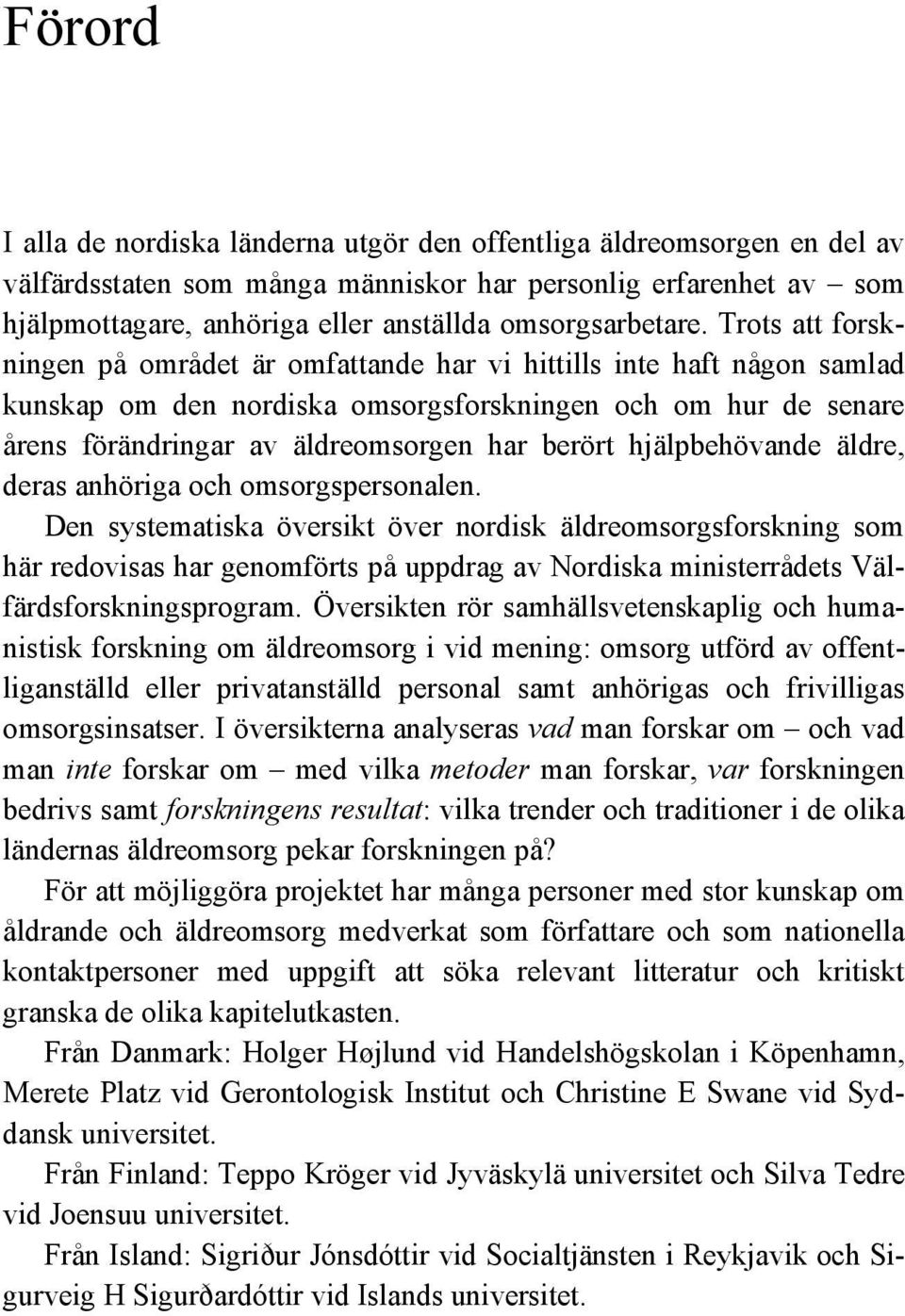 Trots att forskningen på området är omfattande har vi hittills inte haft någon samlad kunskap om den nordiska omsorgsforskningen och om hur de senare årens förändringar av äldreomsorgen har berört