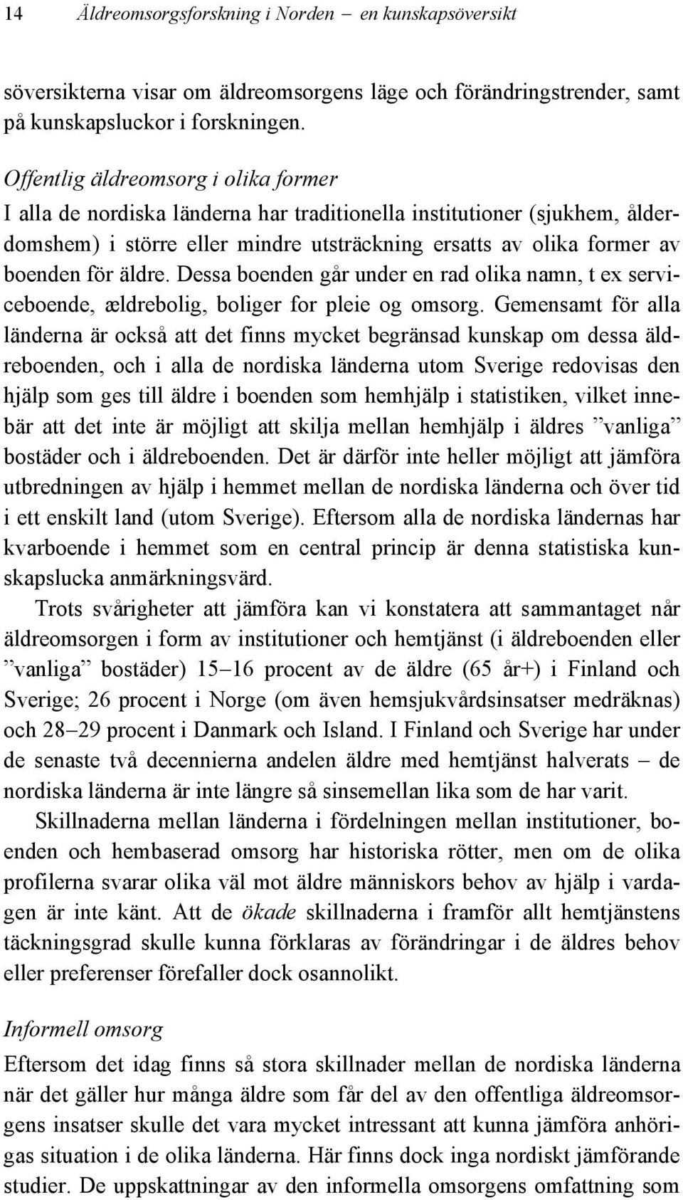 äldre. Dessa boenden går under en rad olika namn, t ex serviceboende, ældrebolig, boliger for pleie og omsorg.