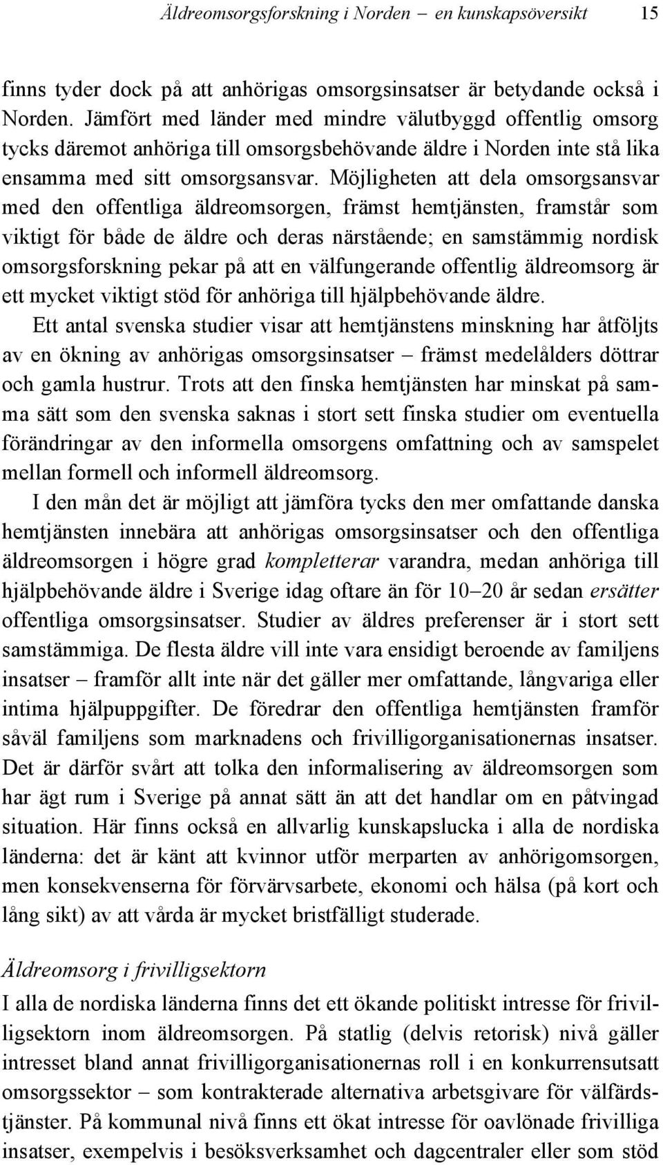 Möjligheten att dela omsorgsansvar med den offentliga äldreomsorgen, främst hemtjänsten, framstår som viktigt för både de äldre och deras närstående; en samstämmig nordisk omsorgsforskning pekar på