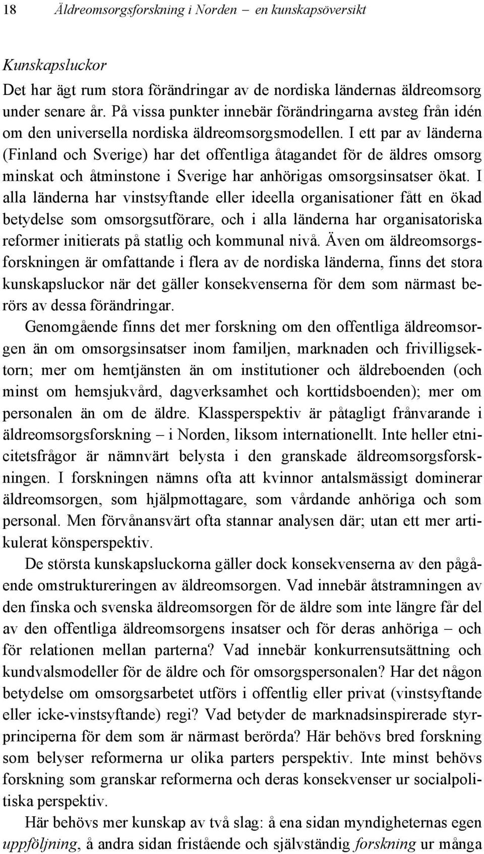 I ett par av länderna (Finland och Sverige) har det offentliga åtagandet för de äldres omsorg minskat och åtminstone i Sverige har anhörigas omsorgsinsatser ökat.