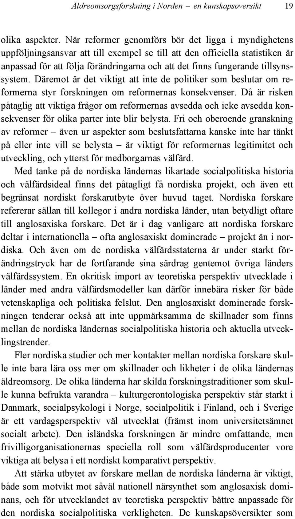 tillsynssystem. Däremot är det viktigt att inte de politiker som beslutar om reformerna styr forskningen om reformernas konsekvenser.