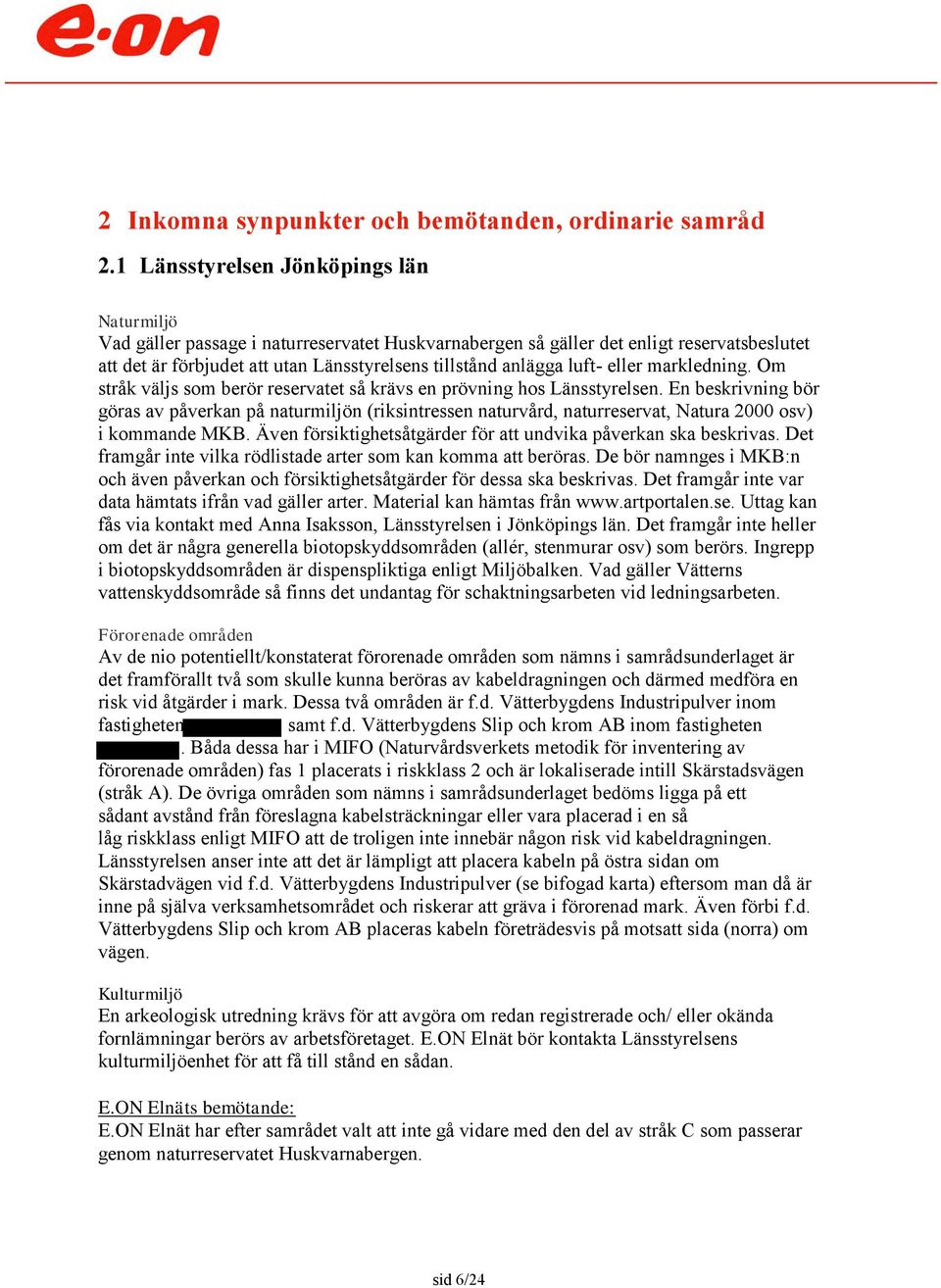 luft- eller markledning. Om stråk väljs som berör reservatet så krävs en prövning hos Länsstyrelsen.