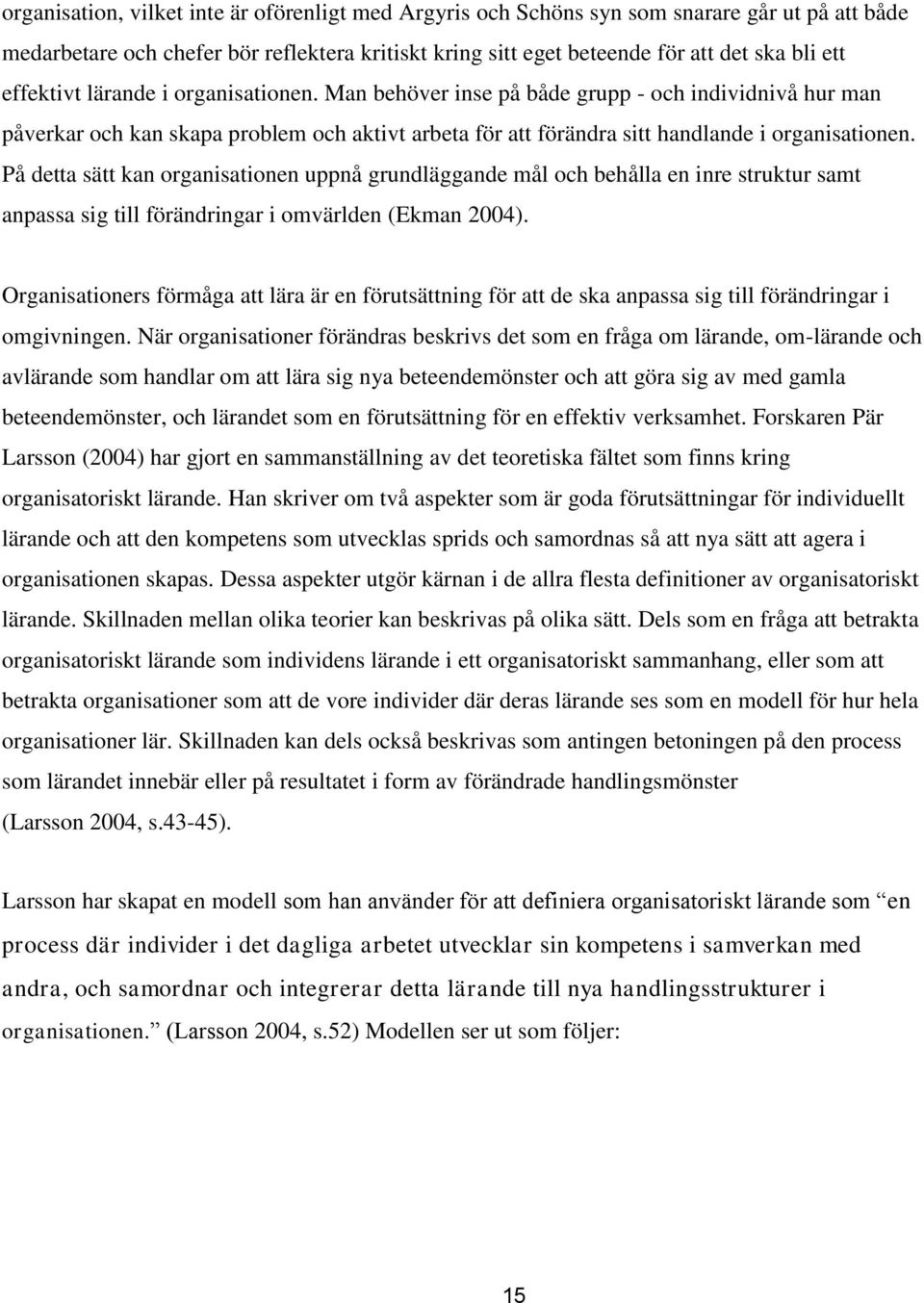 På detta sätt kan organisationen uppnå grundläggande mål och behålla en inre struktur samt anpassa sig till förändringar i omvärlden (Ekman 2004).