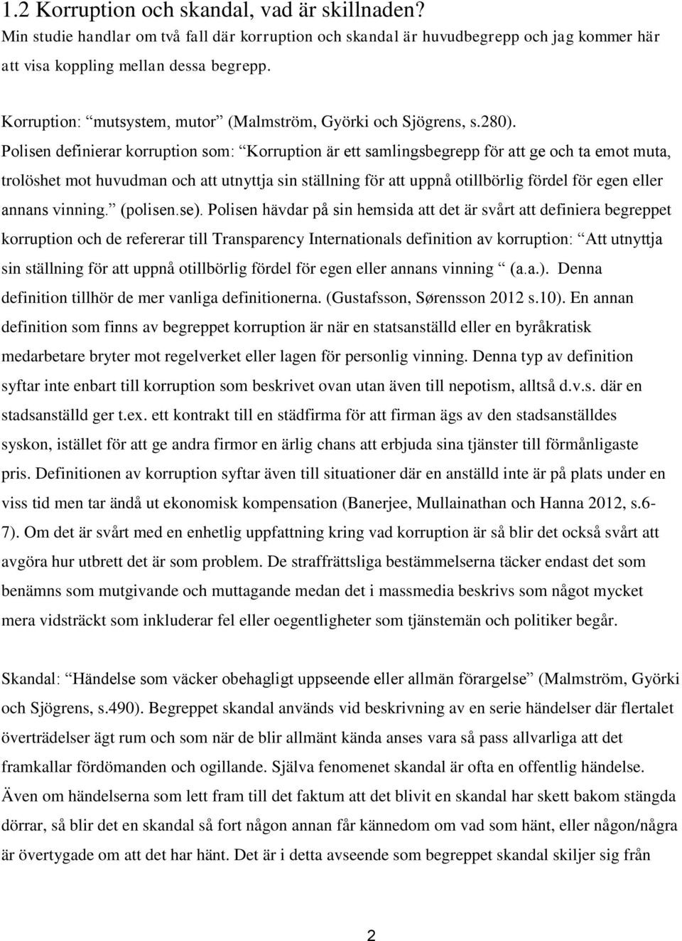 Polisen definierar korruption som: Korruption är ett samlingsbegrepp för att ge och ta emot muta, trolöshet mot huvudman och att utnyttja sin ställning för att uppnå otillbörlig fördel för egen eller