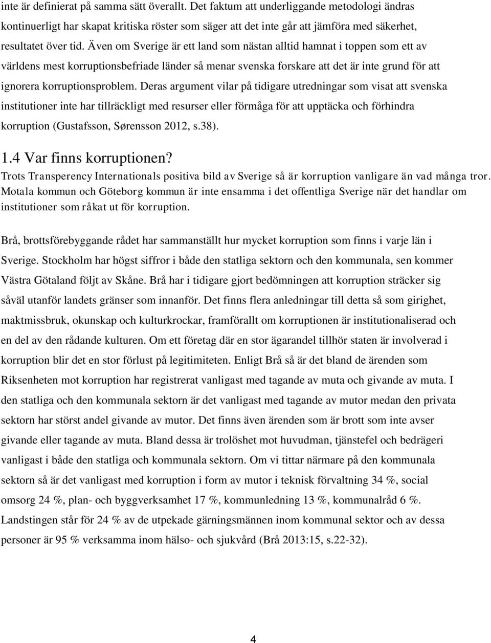 Även om Sverige är ett land som nästan alltid hamnat i toppen som ett av världens mest korruptionsbefriade länder så menar svenska forskare att det är inte grund för att ignorera korruptionsproblem.