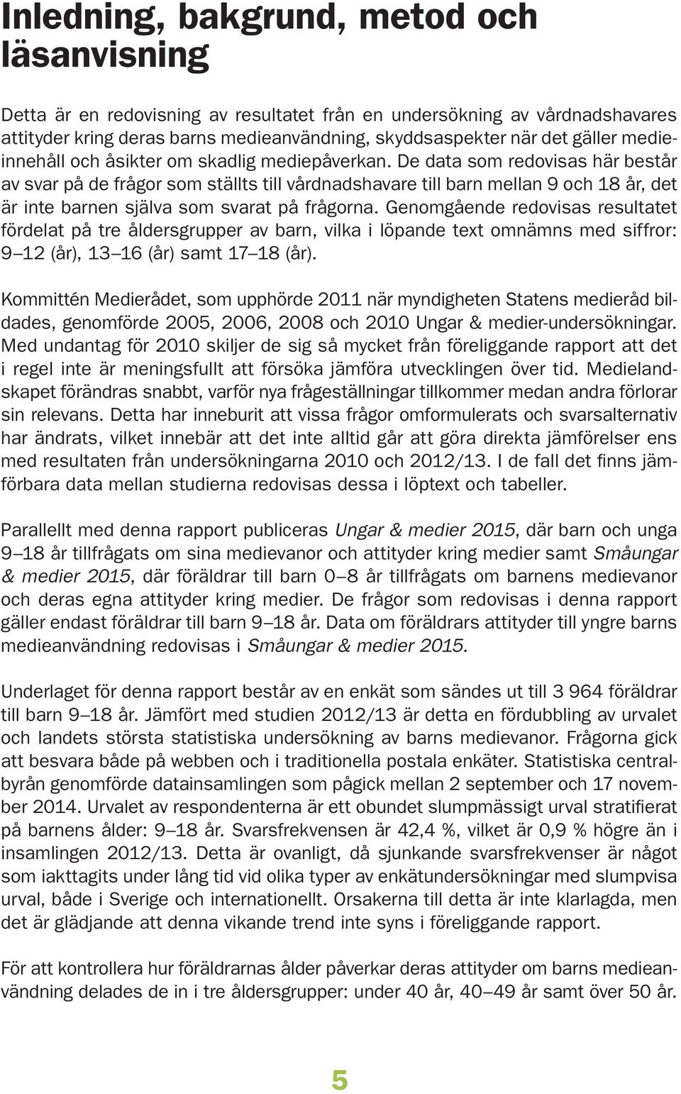 De data som redovisas här består av svar på de frågor som ställts till vårdnadshavare till barn mellan och år, det är inte barnen själva som svarat på frågorna.