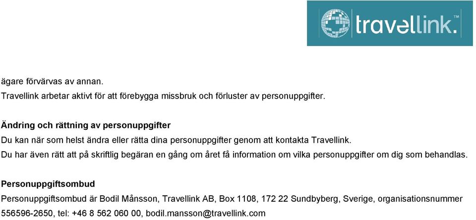 Du har även rätt att på skriftlig begäran en gång om året få information om vilka personuppgifter om dig som behandlas.