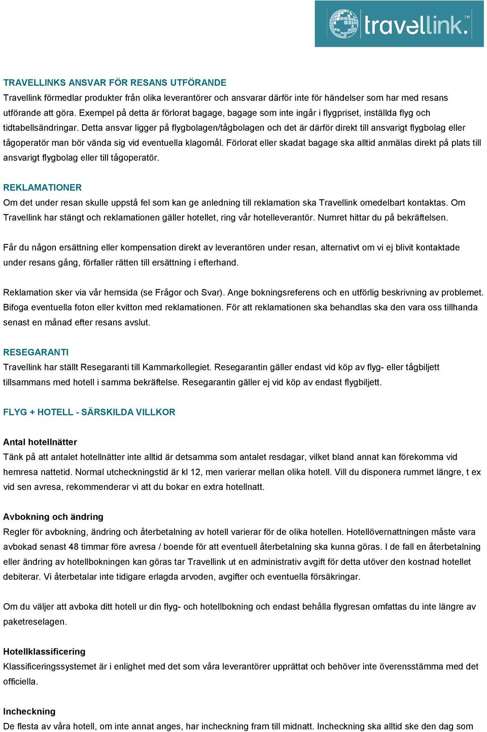 Detta ansvar ligger på flygbolagen/tågbolagen och det är därför direkt till ansvarigt flygbolag eller tågoperatör man bör vända sig vid eventuella klagomål.