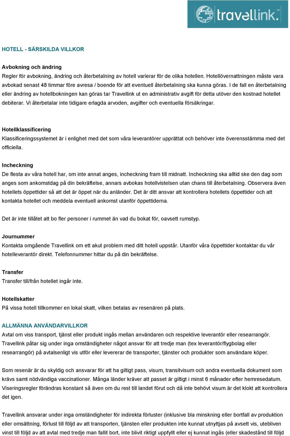 I de fall en återbetalning eller ändring av hotellbokningen kan göras tar Travellink ut en administrativ avgift för detta utöver den kostnad hotellet debiterar.