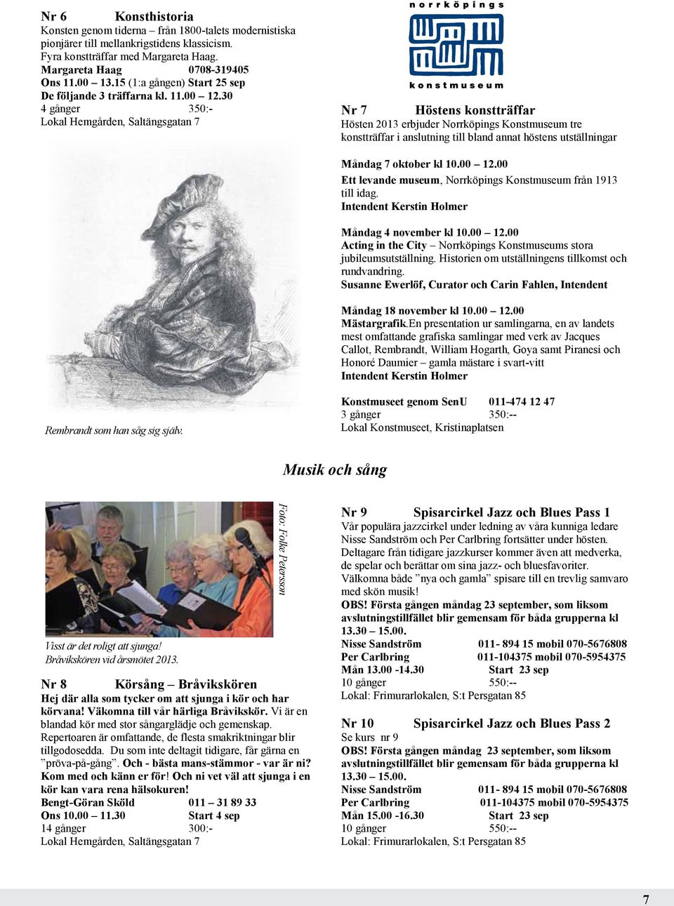 30 4 gånger 350:- Nr 7 Logga Höstens konstträffar Hösten 2013 erbjuder Norrköpings Konstmuseum tre konstträffar i anslutning till bland annat höstens utställningar Måndag 7 oktober kl 10.00 12.