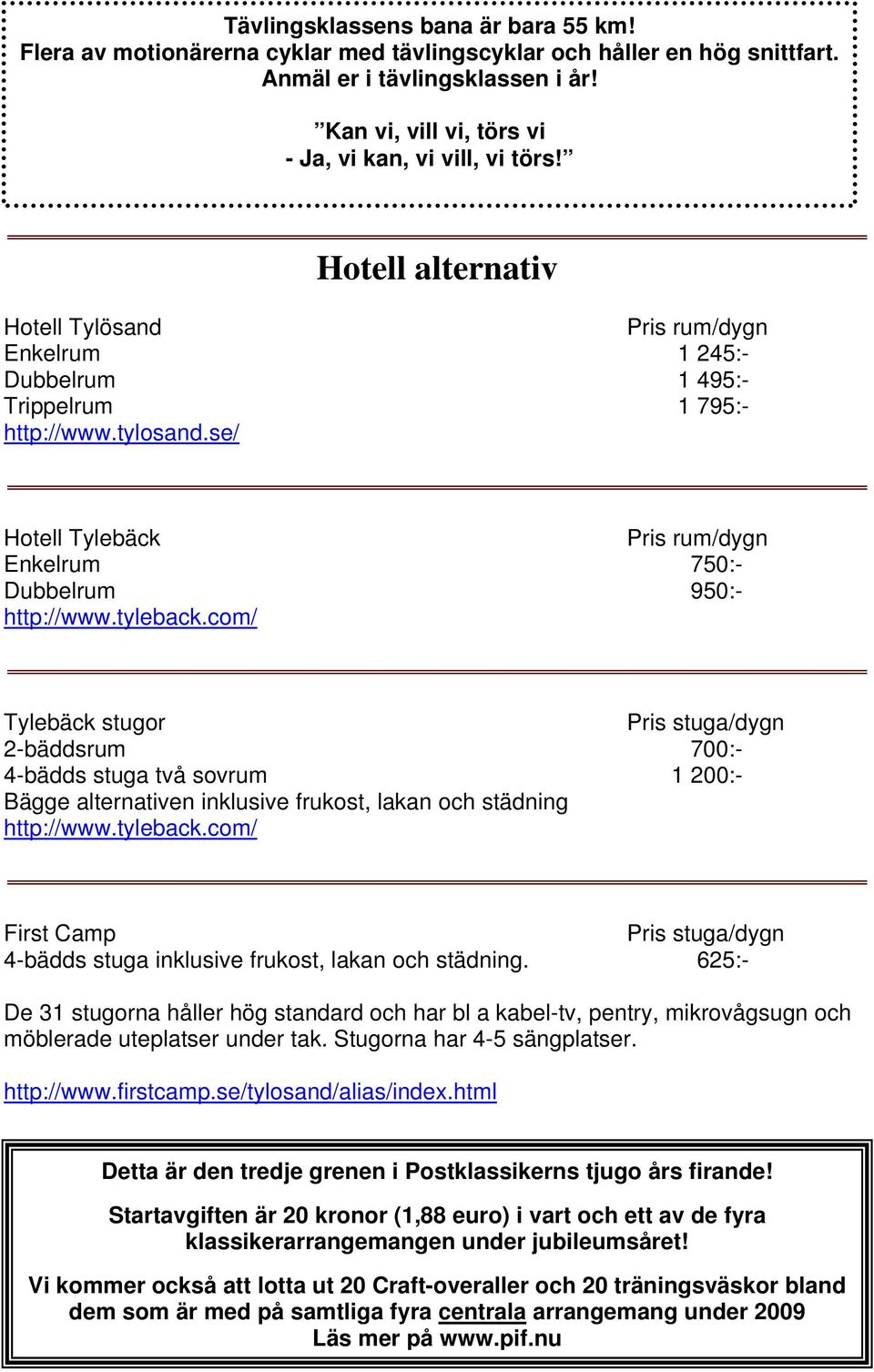 se/ Hotell Tylebäck Pris rum/dygn Enkelrum 750:- Dubbelrum 950:- http://www.tyleback.