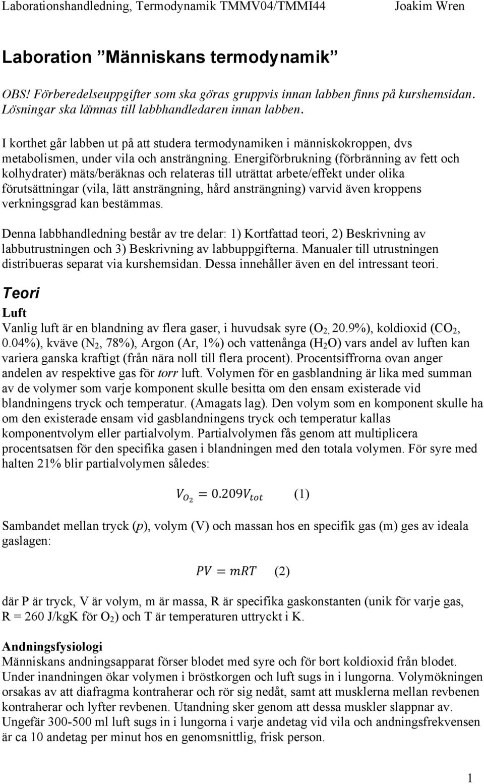 Energiförbrukning (förbränning av fett och kolhydrater) mäts/beräknas och relateras till uträttat arbete/effekt under olika förutsättningar (vila, lätt ansträngning, hård ansträngning) varvid även