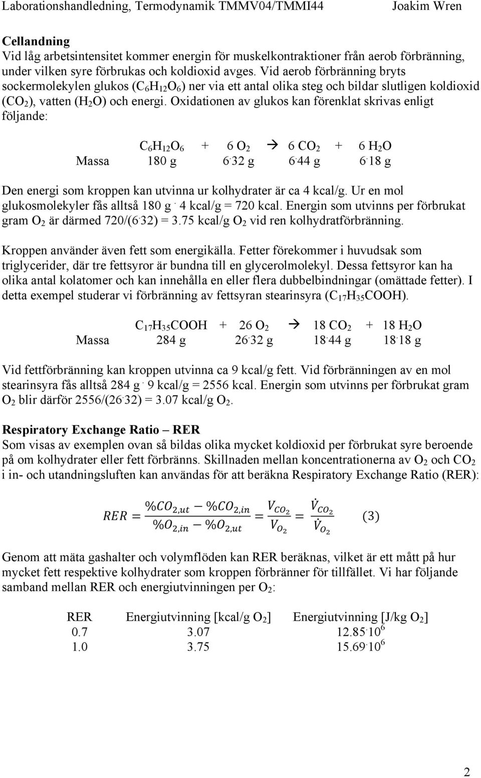 Oxidationen av glukos kan förenklat skrivas enligt följande: C 6 H 12 O 6 + 6 O 2 à 6 CO 2 + 6 H 2 O Massa 180 g 6. 32 g 6. 44 g 6.