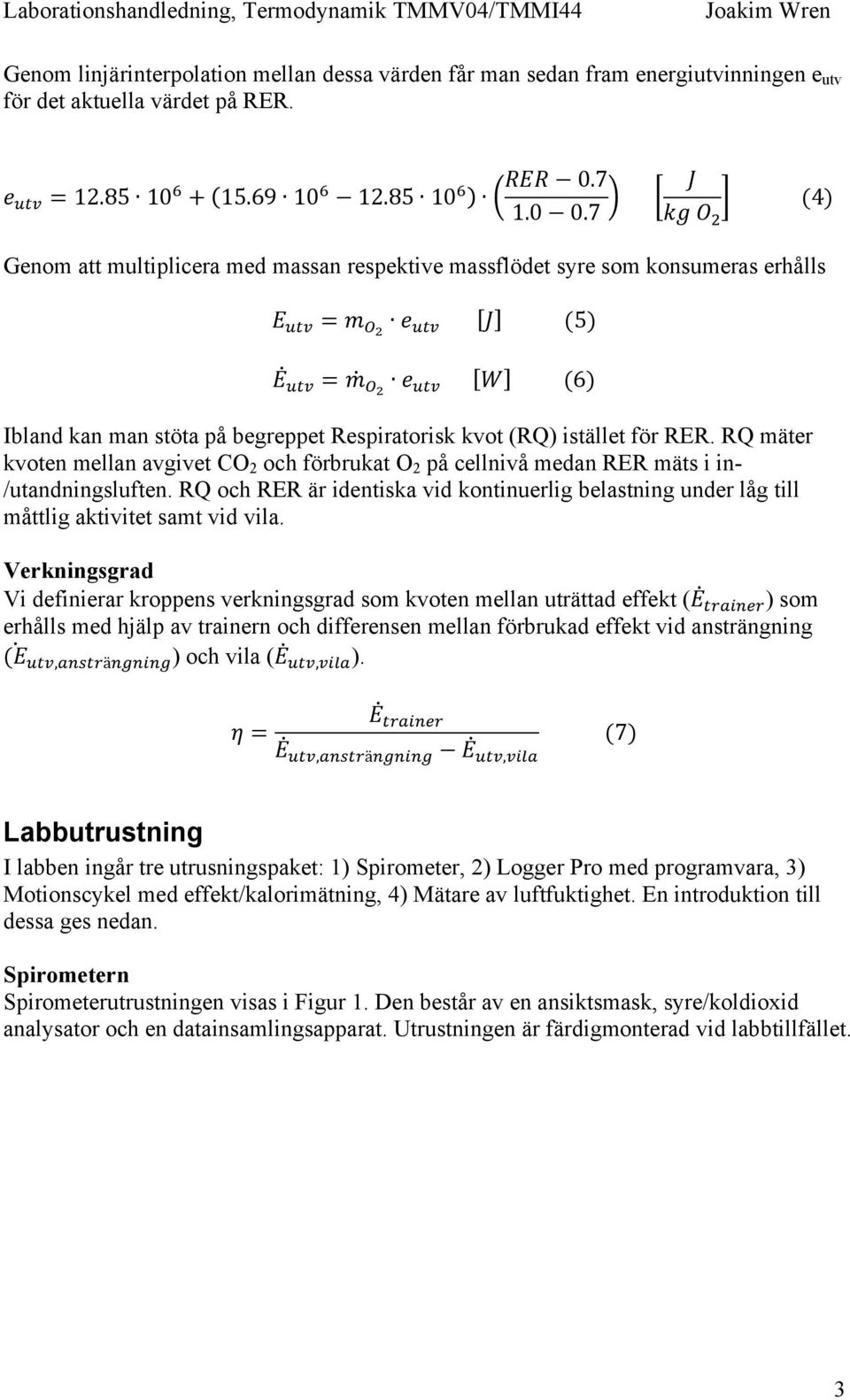 "# 𝐽 (5) 𝐸!"# = 𝑚!! 𝑒!"# 𝑊 (6) Ibland kan man stöta på begreppet Respiratorisk kvot (RQ) istället för RER.