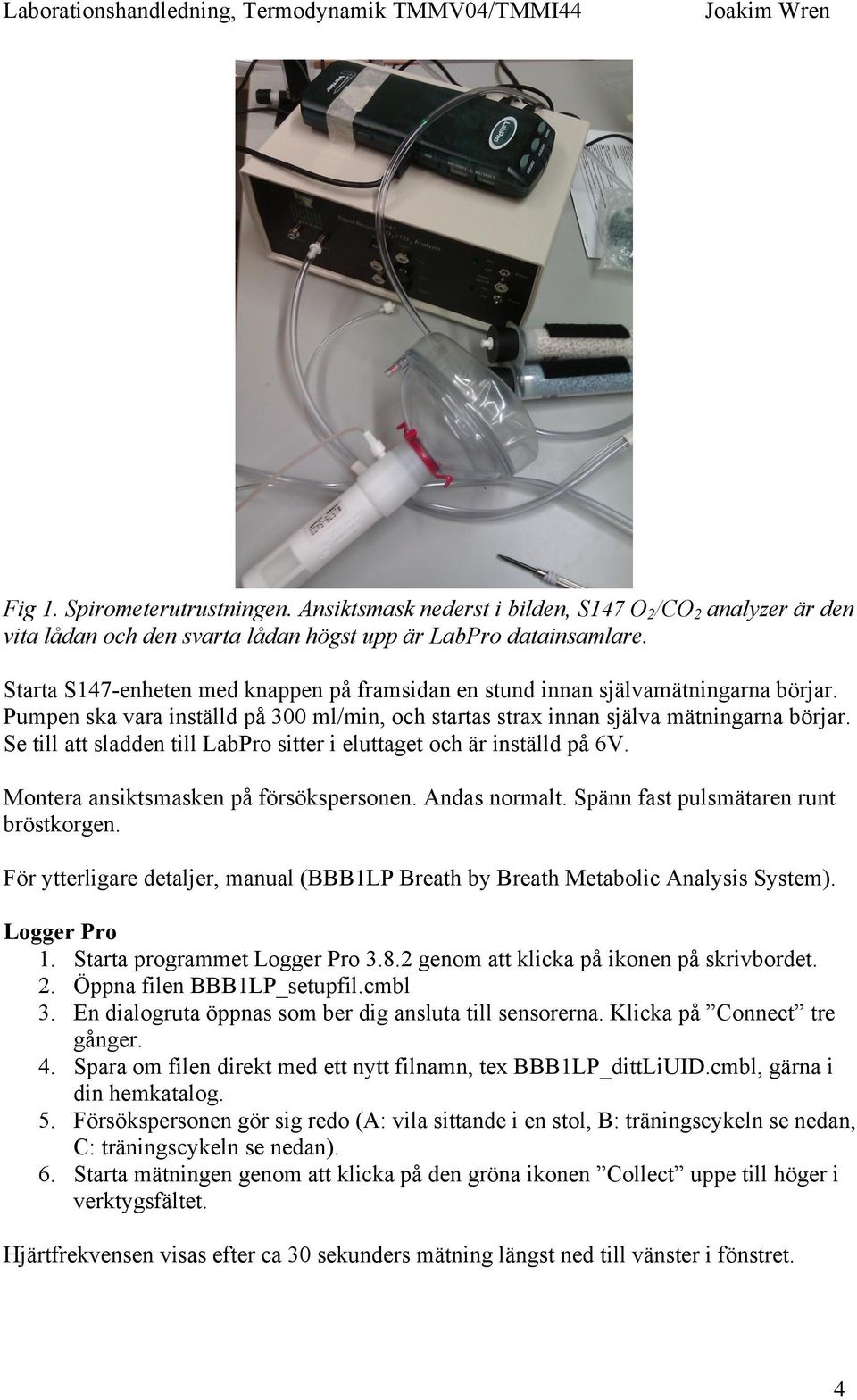 Se till att sladden till LabPro sitter i eluttaget och är inställd på 6V. Montera ansiktsmasken på försökspersonen. Andas normalt. Spänn fast pulsmätaren runt bröstkorgen.