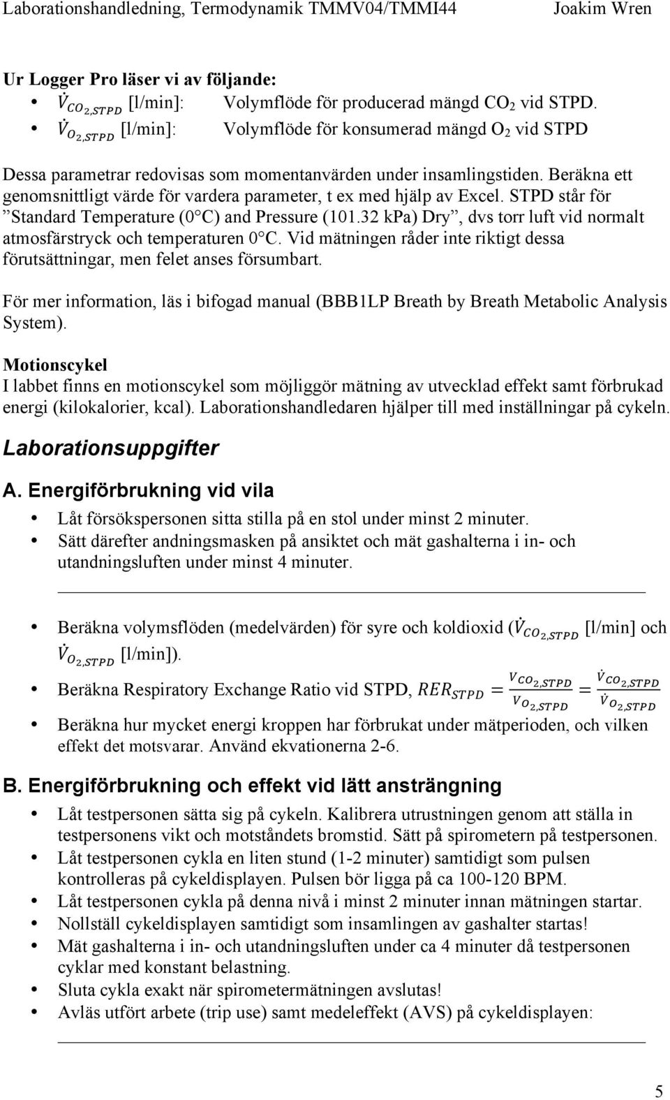 32 kpa) Dry, dvs torr luft vid normalt atmosfärstryck och temperaturen 0 C. Vid mätningen råder inte riktigt dessa förutsättningar, men felet anses försumbart.