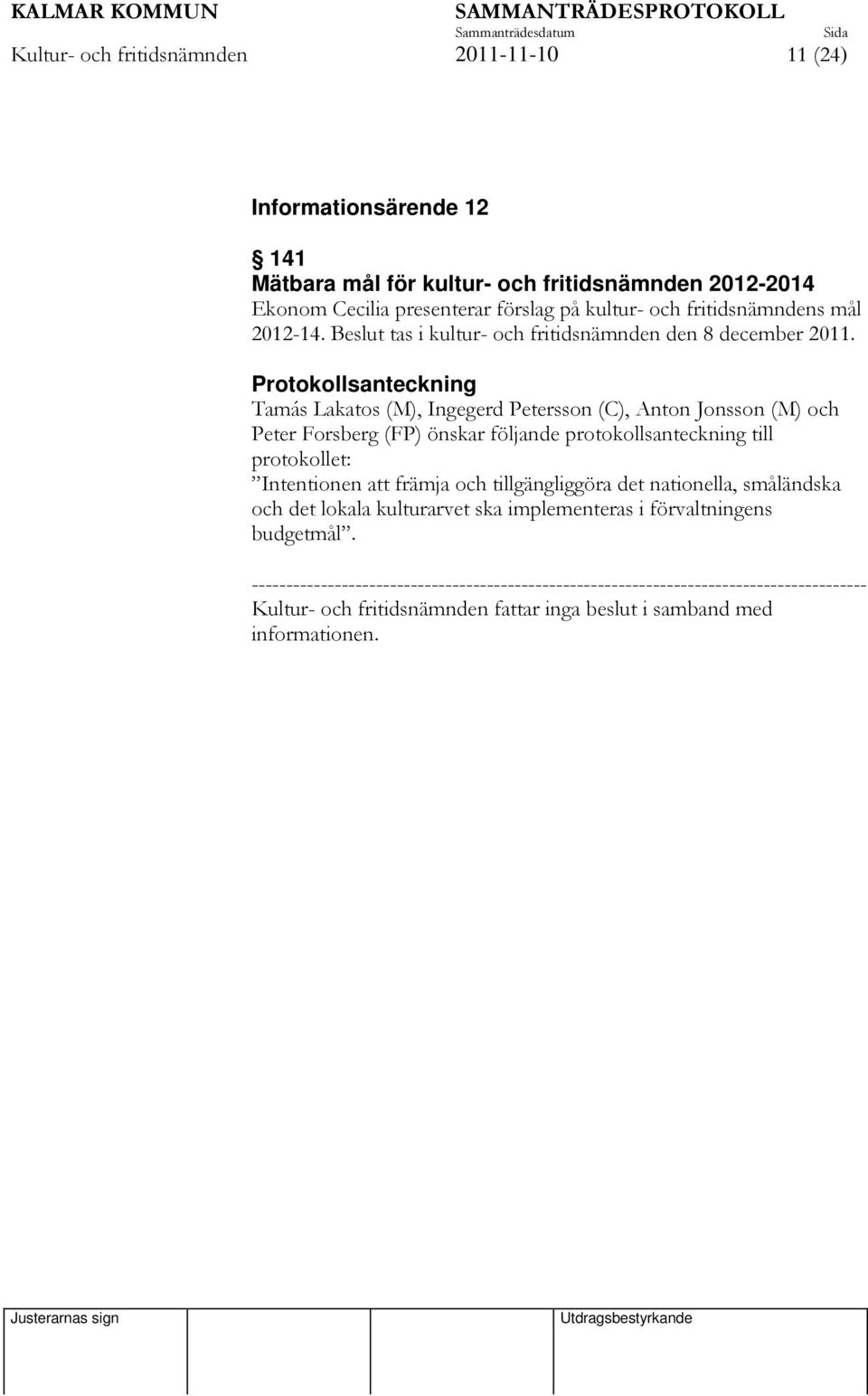 Protokollsanteckning Tamás Lakatos (M), Ingegerd Petersson (C), Anton Jonsson (M) och Peter Forsberg (FP) önskar följande protokollsanteckning till protokollet: Intentionen att främja