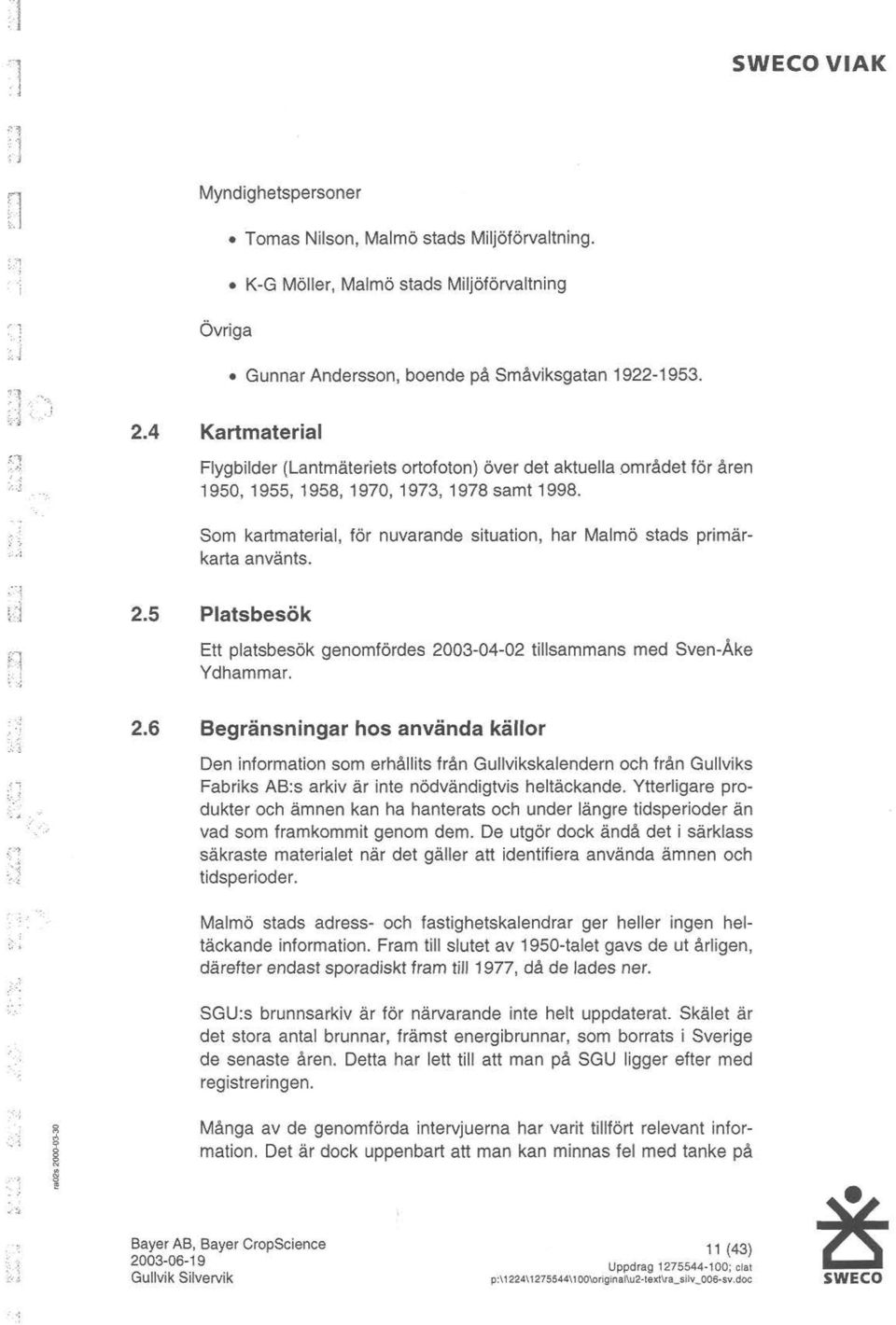 5 Platsbesök Ett platsbesökgenmfördes2003-04-02tillsammansmed Sven-Åke Ydhammar. 2.