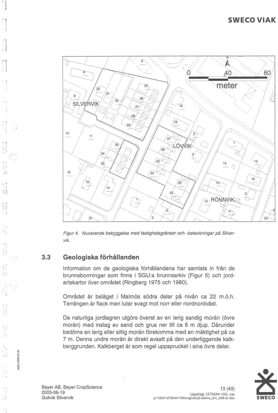 Området är beläget i Malmös södra delar på nivån ca 22 m.ö.h. Terrängen är flack.men lutar svagt mt nrr eller nrdnrdväst. g 6 OJ f!i l'!