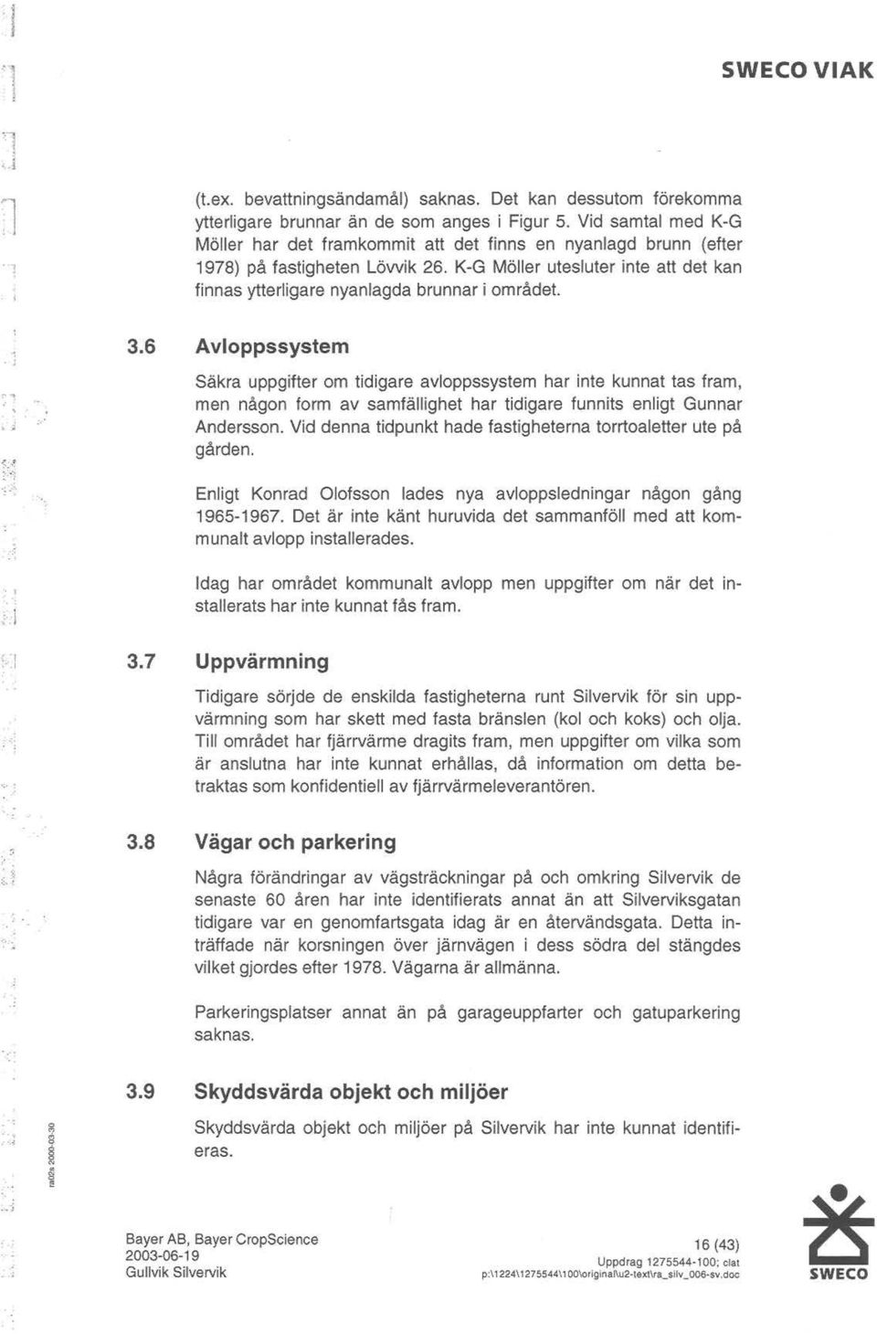 6 Avlppssystem Säkra uppgifter m tidigare avlppssystem har inte kunnat tas fram, men någn frm av samfällighet har tidigare funnits enligt Gunnar Anderssn.