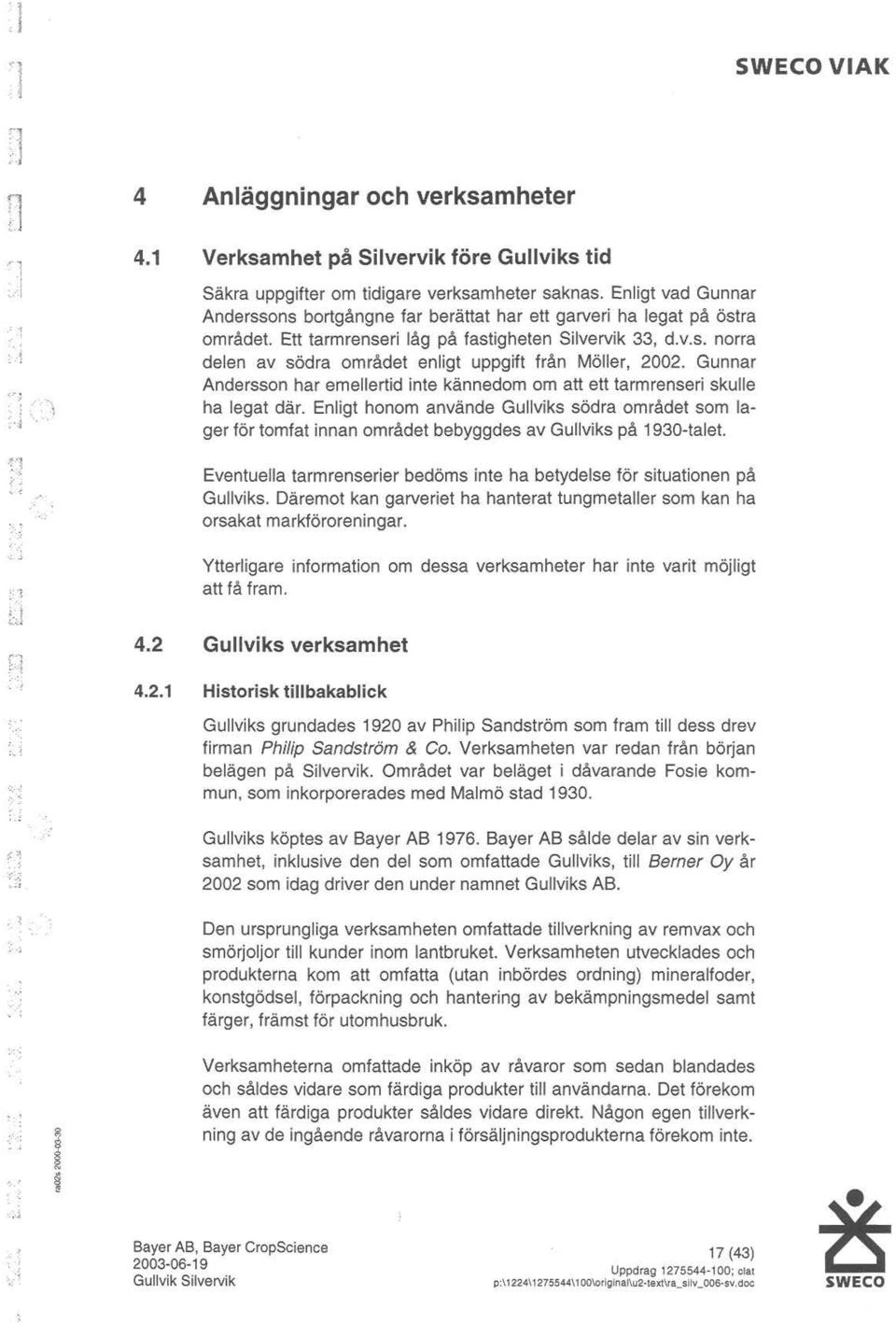 Gunnar Anderssn har emellertid inte kännedm m att ett tarmrenseri skulle ha legat där. Enligt hnm använde Gullviks södra mrådet sm lager för tmfat innan mrådet bebyggdes av Gullviks på 1930-talet.