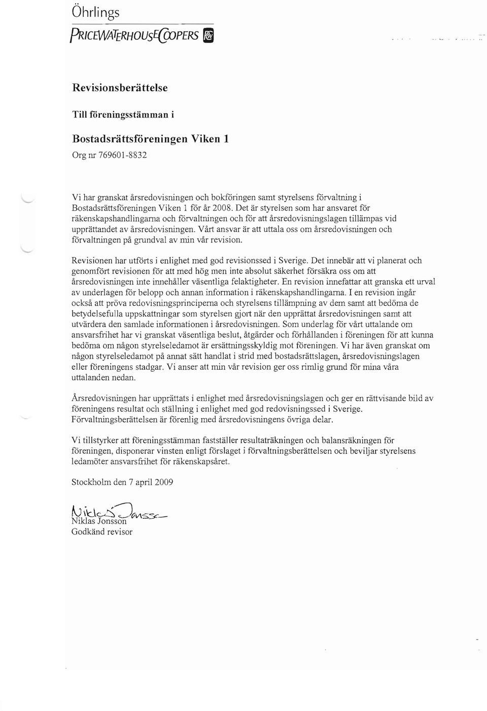 Vårt ansvar är att uttala oss om årsredovisningen och förvaltningen på grundval av min vår revision. - Revisionen har utförts i enlighet med god revisionssed i Sverige.