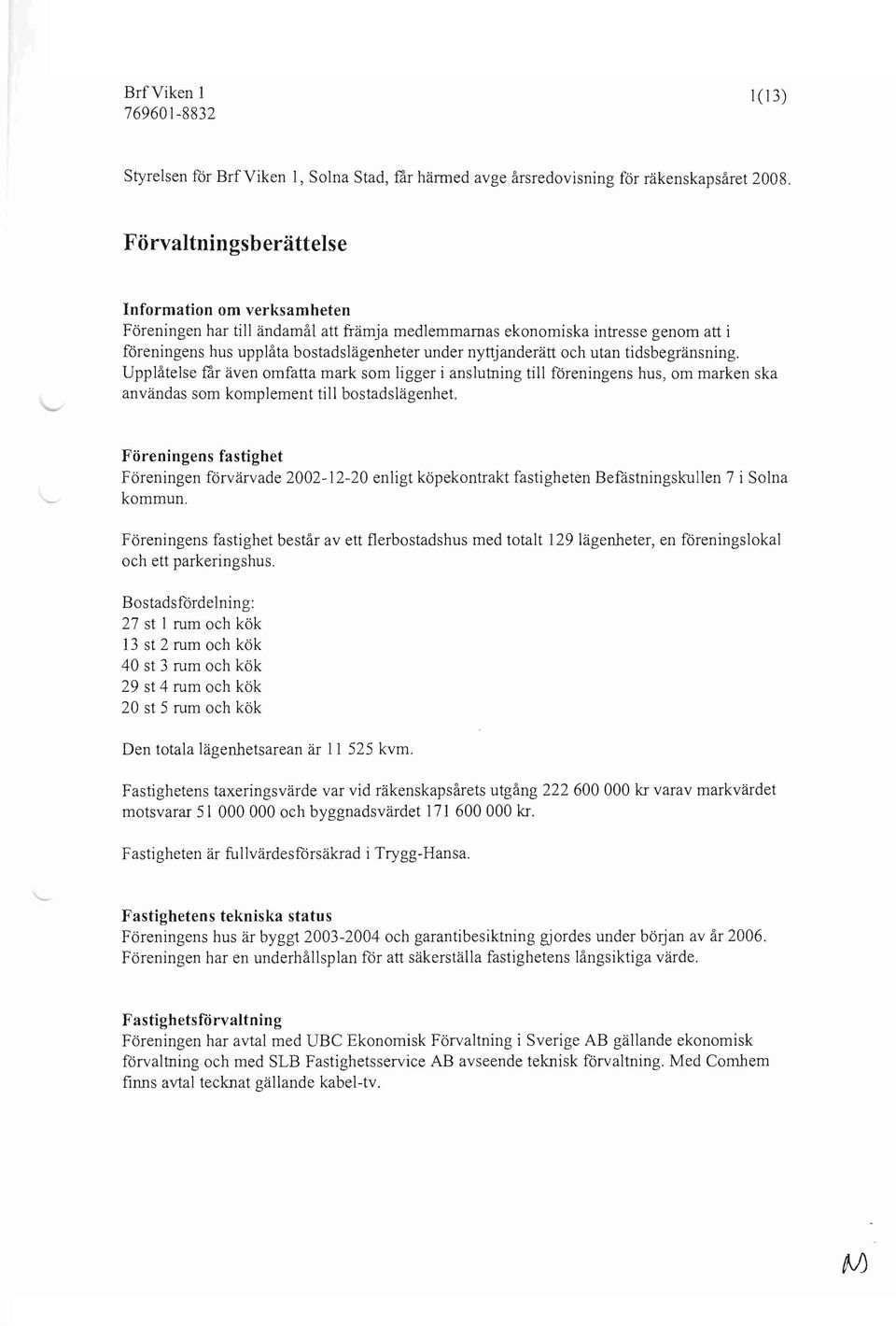 och utan tidsbegränsning. Upplåtelse får även omfatta mark som ligger i anslutning till föreningens hus, om marken ska användas som komplement till bostadslägenhet.