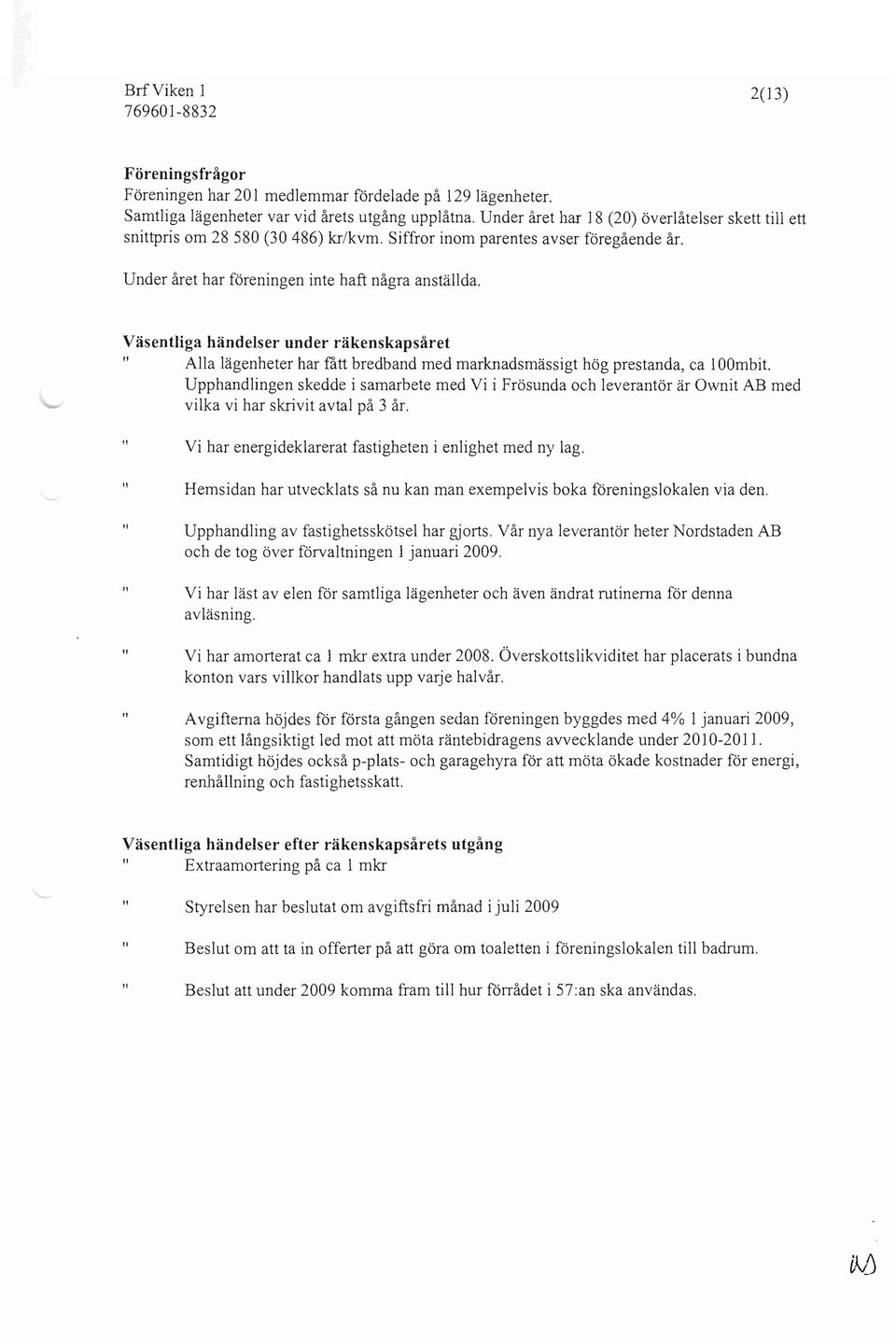 Väsentliga händelser under räkenskapsåret " Alla lägenheter har fått bredband med marknadsmässigt hög prestanda, ca 100mbit.