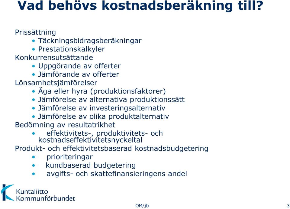 Lönsamhetsjämförelser Äga eller hyra (produktionsfaktorer) Jämförelse av alternativa produktionssätt Jämförelse av investeringsalternativ