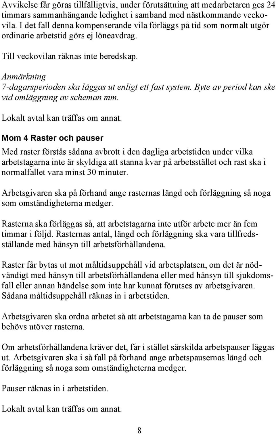 Anmärkning 7-dagarsperioden ska läggas ut enligt ett fast system. Byte av period kan ske vid omläggning av scheman mm. Lokalt avtal kan träffas om annat.